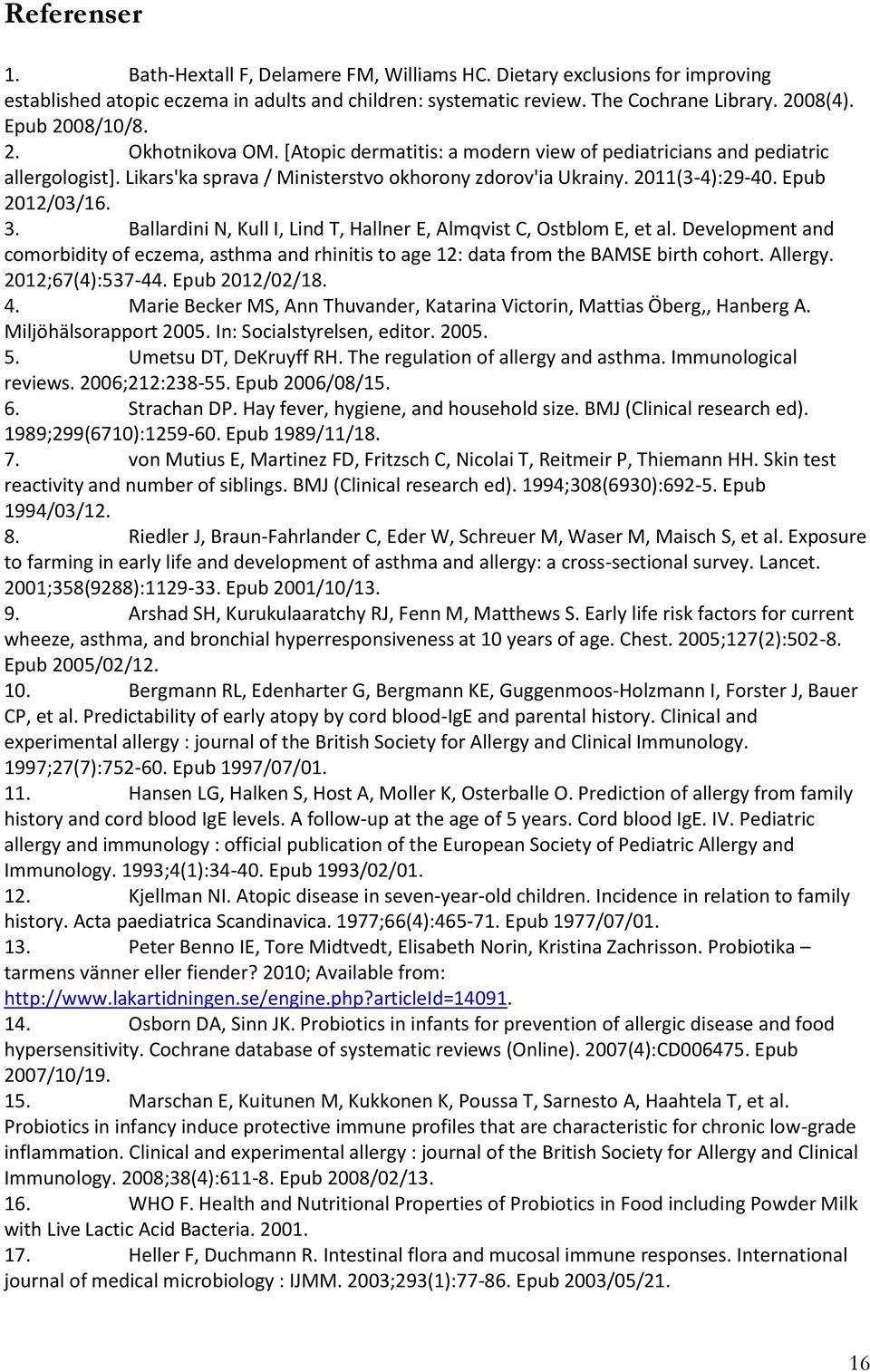 Epub 2012/03/16. 3. Ballardini N, Kull I, Lind T, Hallner E, Almqvist C, Ostblom E, et al. Development and comorbidity of eczema, asthma and rhinitis to age 12: data from the BAMSE birth cohort.