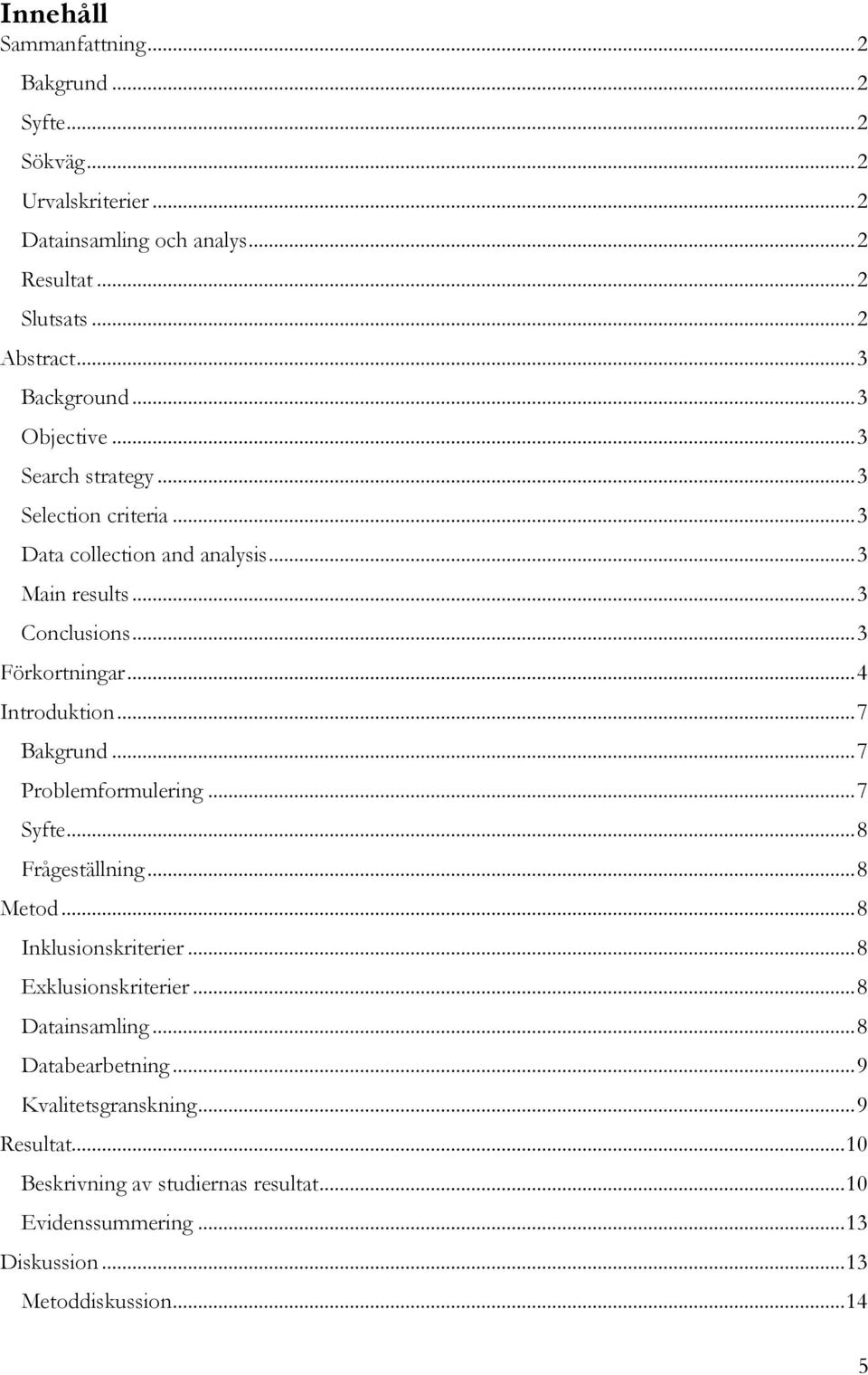 .. 4 Introduktion... 7 Bakgrund... 7 Problemformulering... 7 Syfte... 8 Frågeställning... 8 Metod... 8 Inklusionskriterier... 8 Exklusionskriterier.