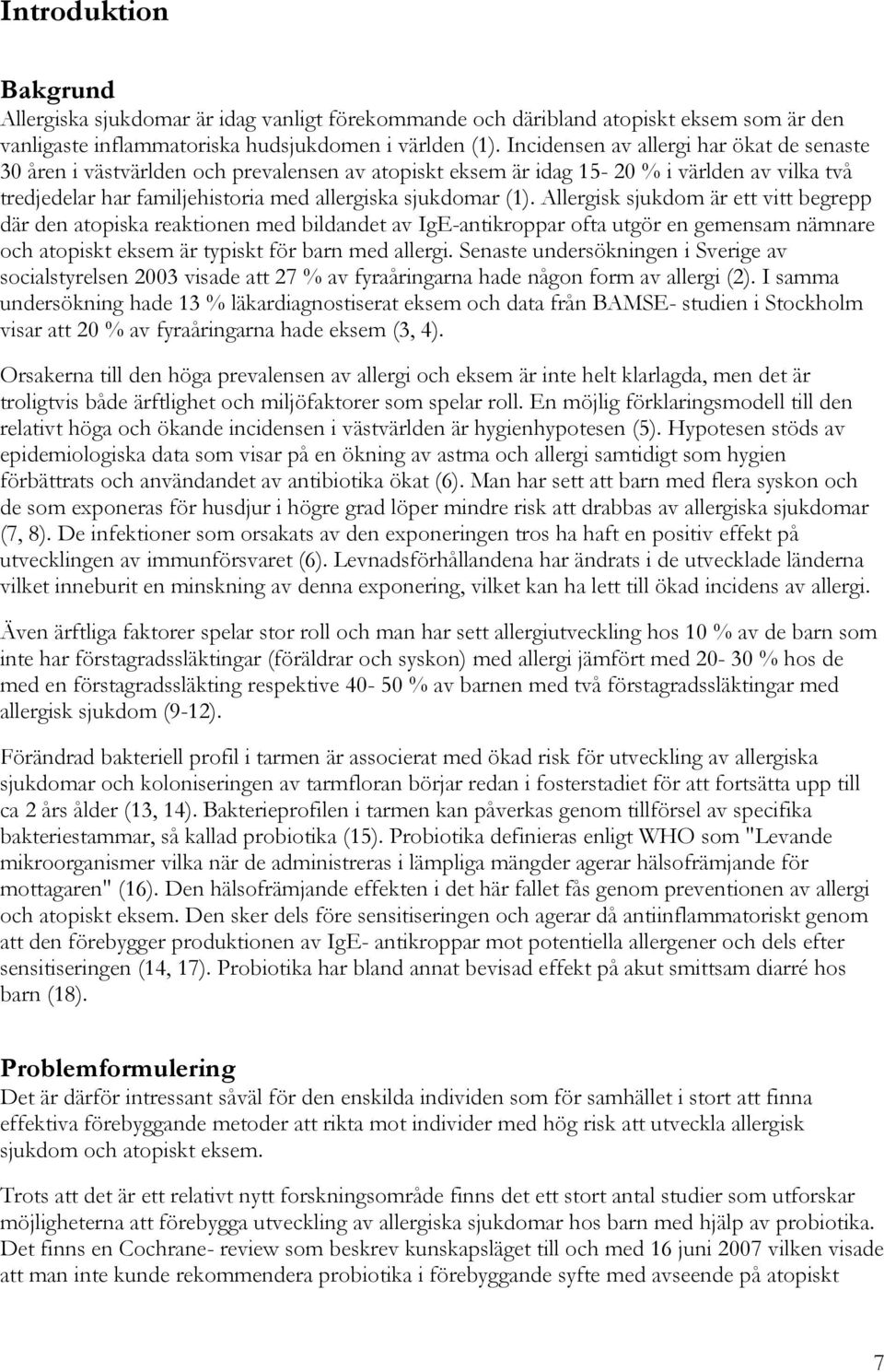 Allergisk sjukdom är ett vitt begrepp där den atopiska reaktionen med bildandet av IgE-antikroppar ofta utgör en gemensam nämnare och atopiskt eksem är typiskt för barn med allergi.