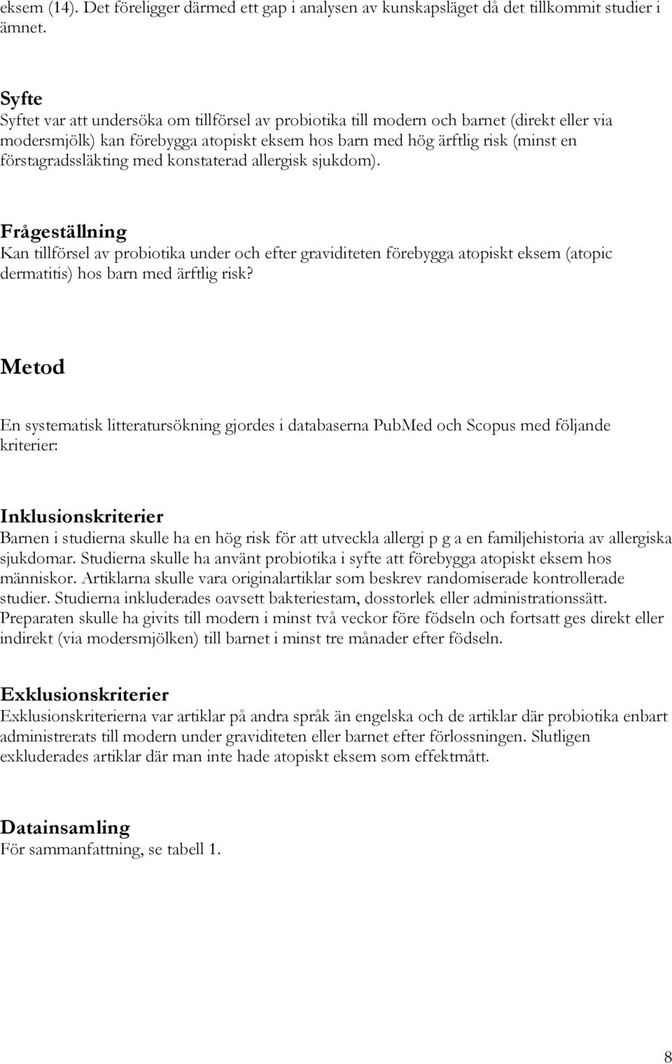 förstagradssläkting med konstaterad allergisk sjukdom). Frågeställning Kan tillförsel av probiotika under och efter graviditeten förebygga atopiskt eksem (atopic dermatitis) hos barn med ärftlig risk?