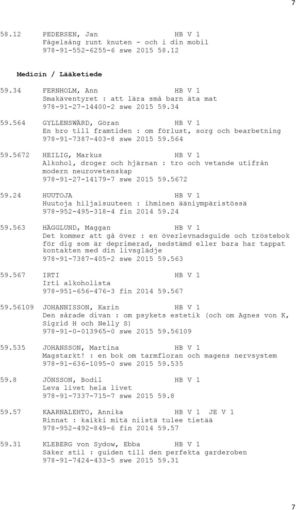 564 GYLLENSWÄRD, Göran HB V 1 En bro till framtiden : om förlust, sorg och bearbetning 978-91-7387-403-8 swe 2015 59.564 59.