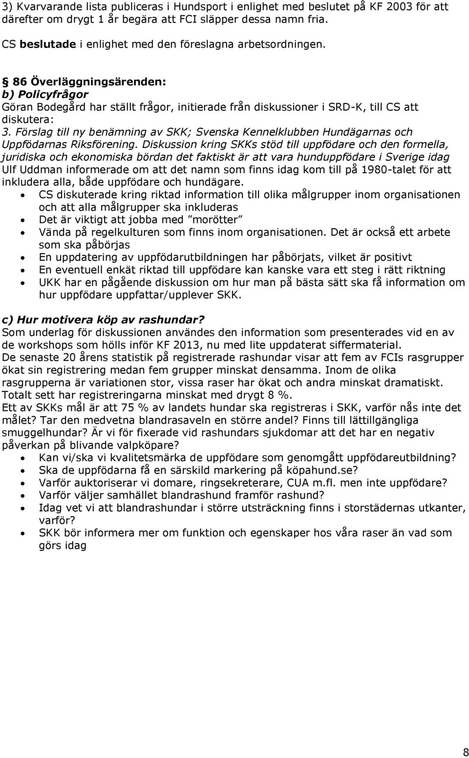 Förslag till ny benämning av SKK; Svenska Kennelklubben Hundägarnas och Uppfödarnas Riksförening.