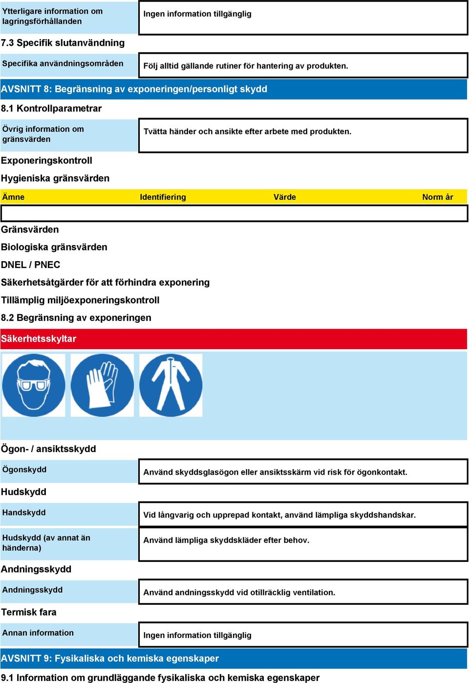 Exponeringskontroll Hygieniska gränsvärden Ämne Identifiering Värde Norm år Gränsvärden Biologiska gränsvärden DNEL / PNEC Säkerhetsåtgärder för att förhindra exponering Tillämplig