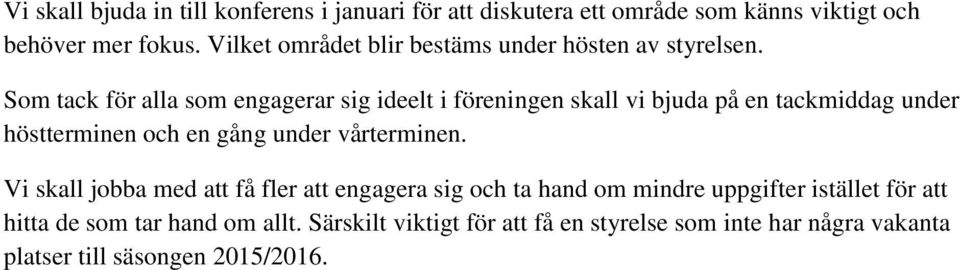 Som tack för alla som engagerar sig ideelt i föreningen skall vi bjuda på en tackmiddag under höstterminen och en gång under