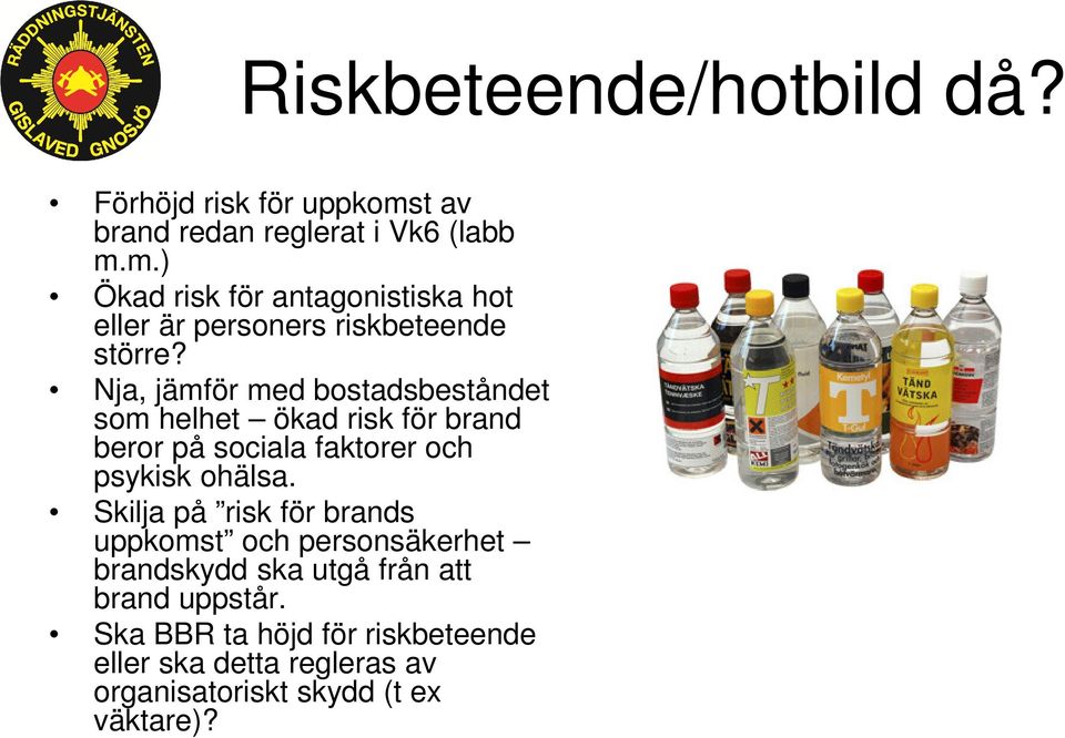 Nja, jämför med bostadsbeståndet som helhet ökad risk för brand beror på sociala faktorer och psykisk ohälsa.