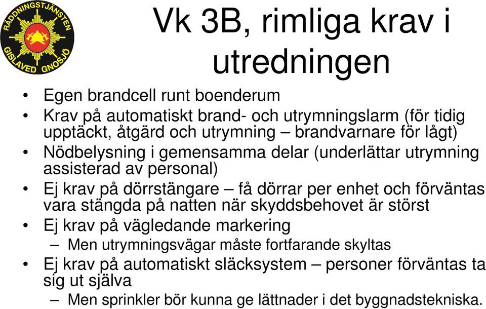 dörrar per enhet och förväntas vara stängda på natten när skyddsbehovet är störst Ej krav på vägledande markering Men utrymningsvägar måste