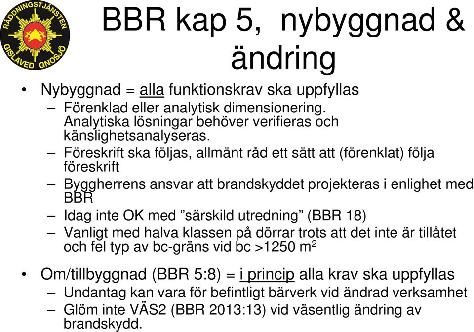 Föreskrift ska följas, allmänt råd ett sätt att (förenklat) följa föreskrift Byggherrens ansvar att brandskyddet projekteras i enlighet med BBR Idag inte OK med