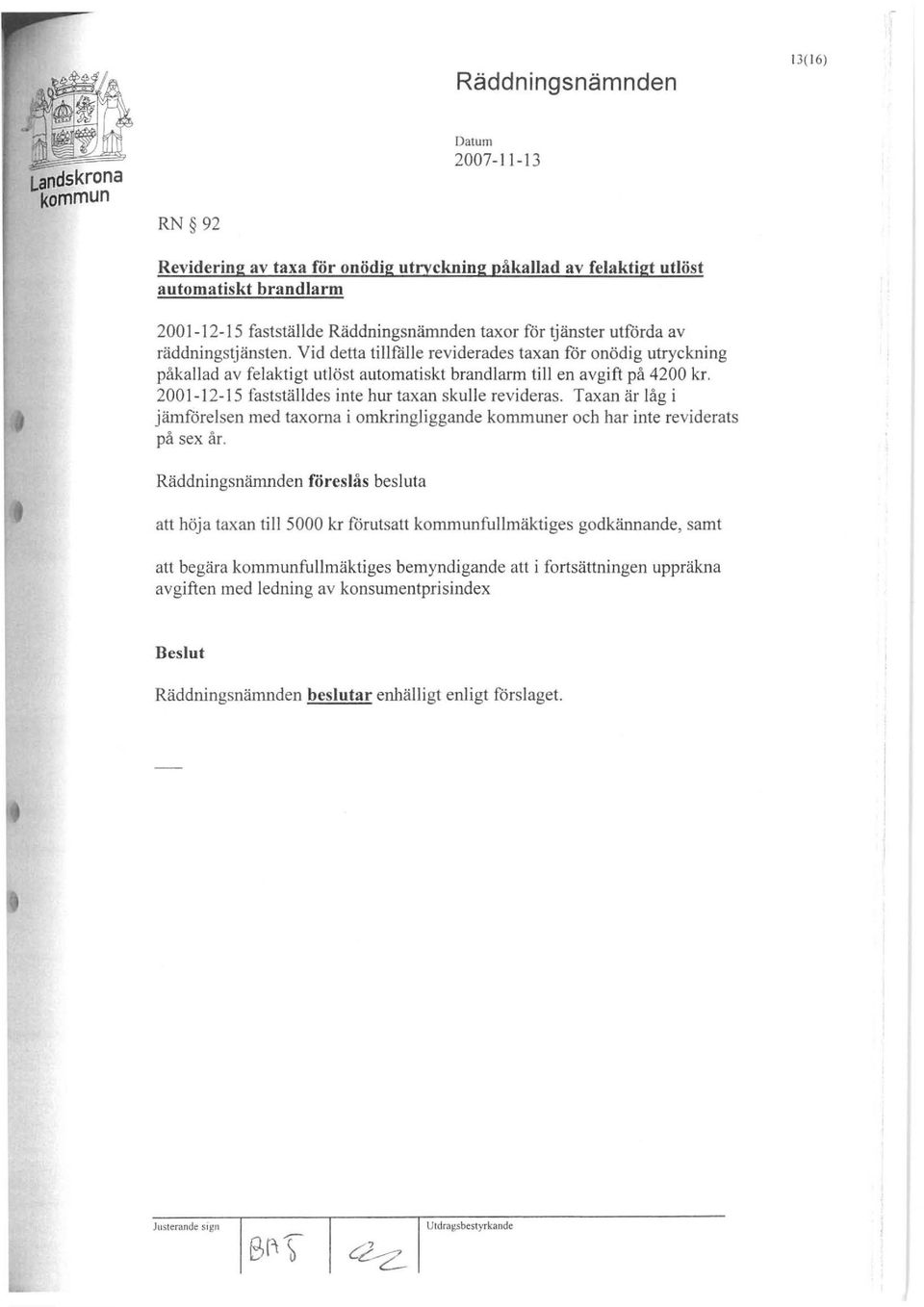 2001-12-15 fastställdes inte hur taxan skulle revideras. Taxan är låg i jämförelsen med taxorna i omkringliggande kommuner och har inte reviderats på sex år.