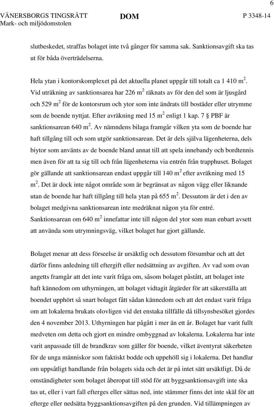 Vid uträkning av sanktionsarea har 226 m 2 räknats av för den del som är ljusgård och 529 m 2 för de kontorsrum och ytor som inte ändrats till bostäder eller utrymme som de boende nyttjat.