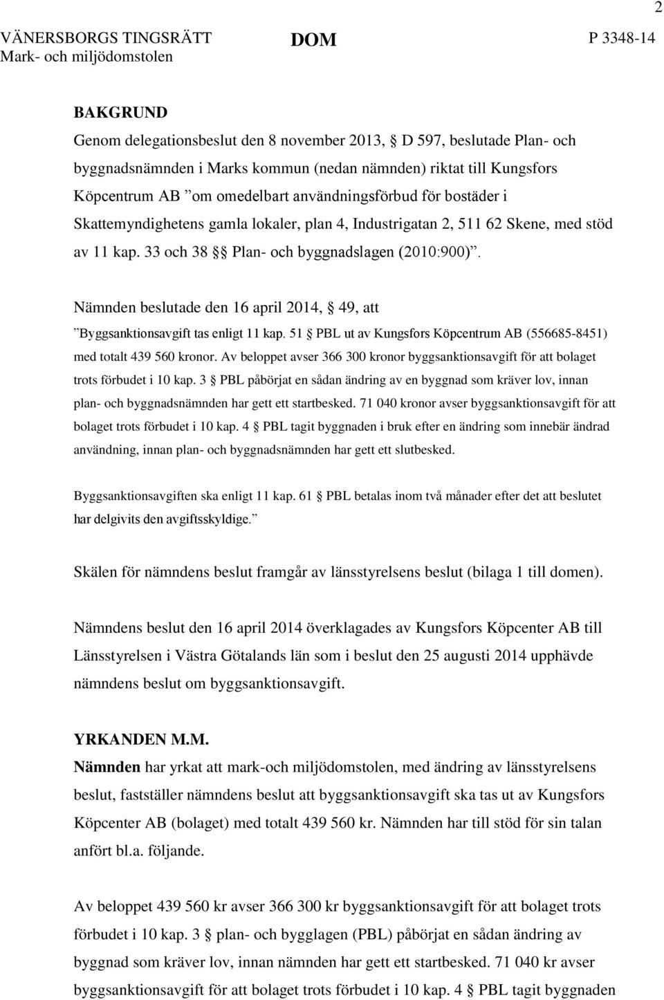 Nämnden beslutade den 16 april 2014, 49, att Byggsanktionsavgift tas enligt 11 kap. 51 PBL ut av Kungsfors Köpcentrum AB (556685-8451) med totalt 439 560 kronor.