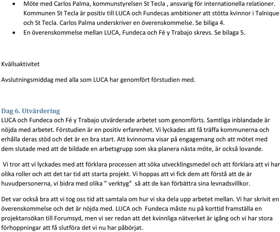 Kvällsaktivitet Avslutningsmiddag med alla som LUCA har genomfört förstudien med. Dag 6. Utvärdering LUCA och Fundeca och Fé y Trabajo utvärderade arbetet som genomförts.