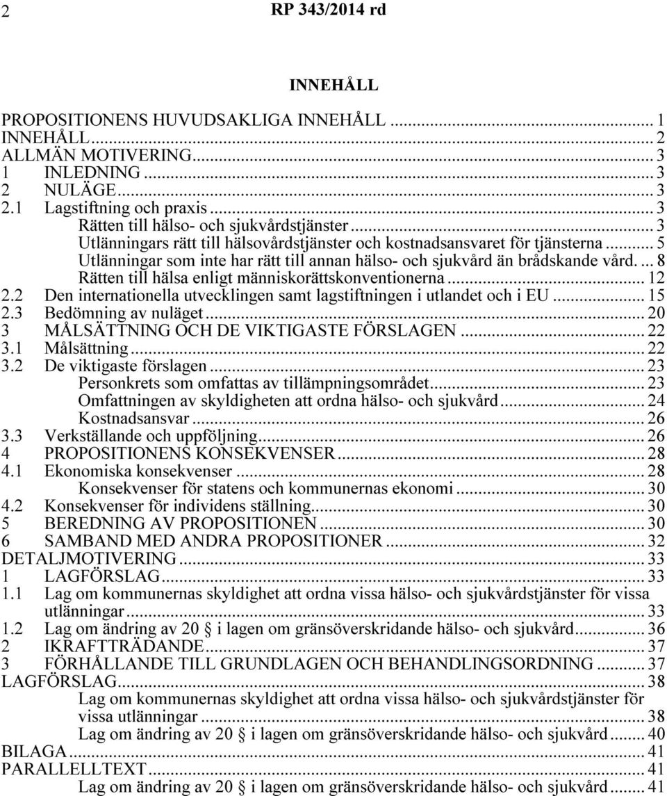 .. 5 Utlänningar som inte har rätt till annan hälso- och sjukvård än brådskande vård.... 8 Rätten till hälsa enligt människorättskonventionerna... 12 2.