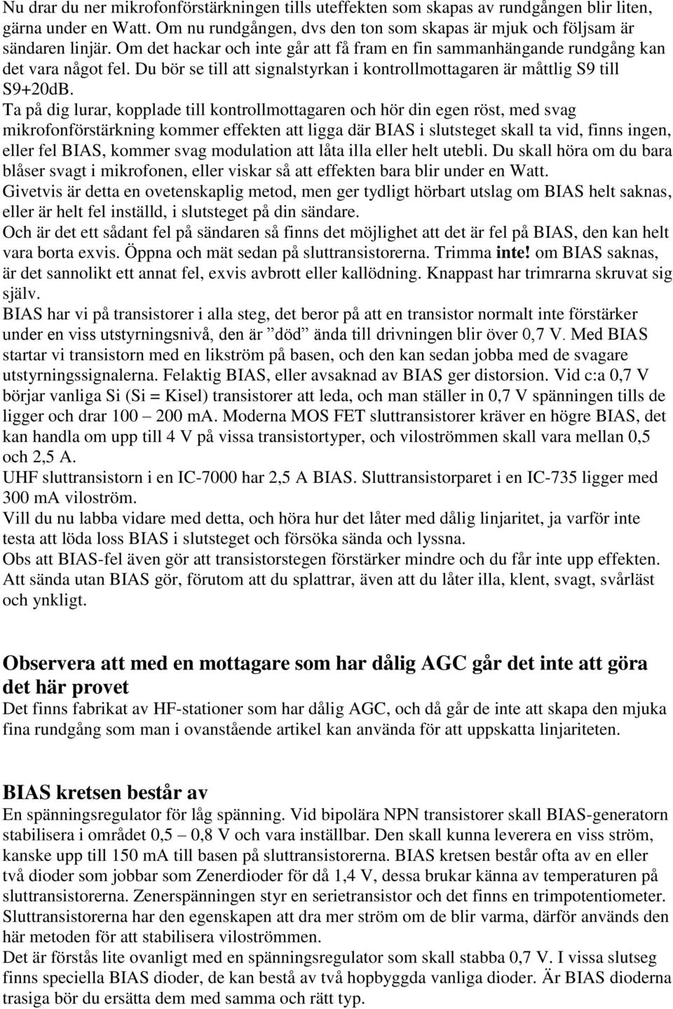 Ta på dig lurar, kopplade till kontrollmottagaren och hör din egen röst, med svag mikrofonförstärkning kommer effekten att ligga där BIAS i slutsteget skall ta vid, finns ingen, eller fel BIAS,