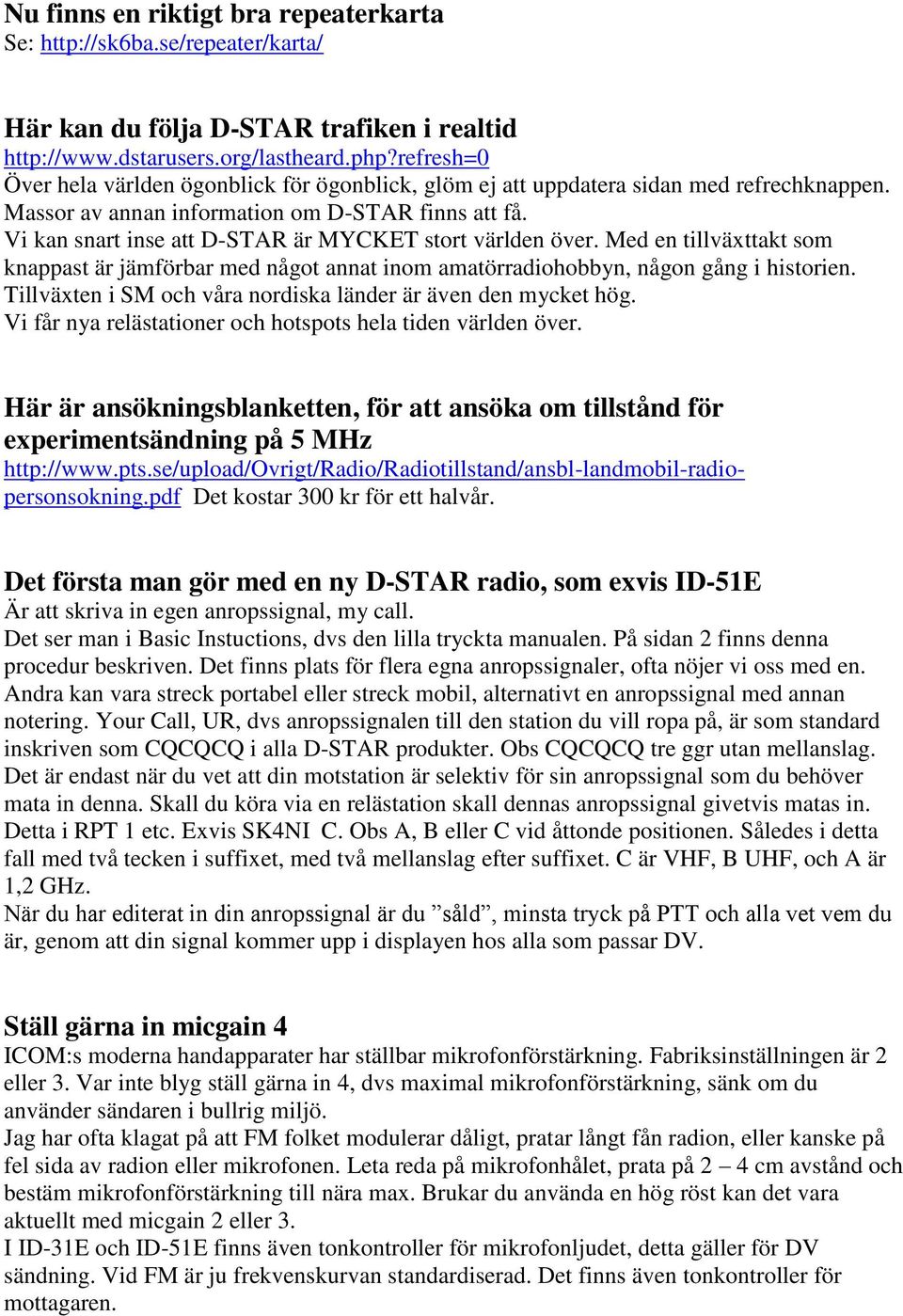 Vi kan snart inse att D-STAR är MYCKET stort världen över. Med en tillväxttakt som knappast är jämförbar med något annat inom amatörradiohobbyn, någon gång i historien.