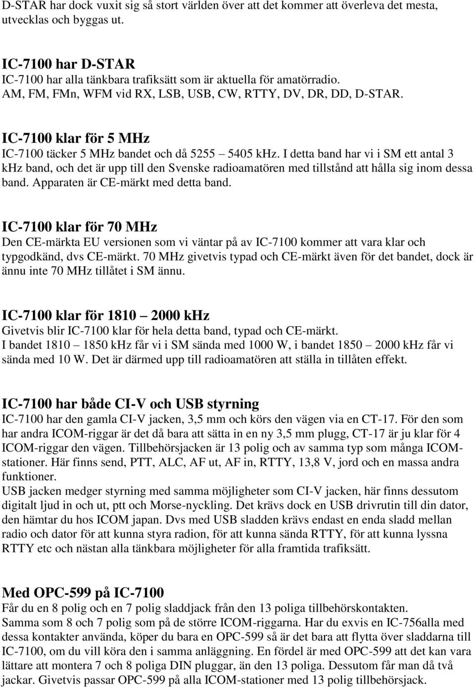 I detta band har vi i SM ett antal 3 khz band, och det är upp till den Svenske radioamatören med tillstånd att hålla sig inom dessa band. Apparaten är CE-märkt med detta band.