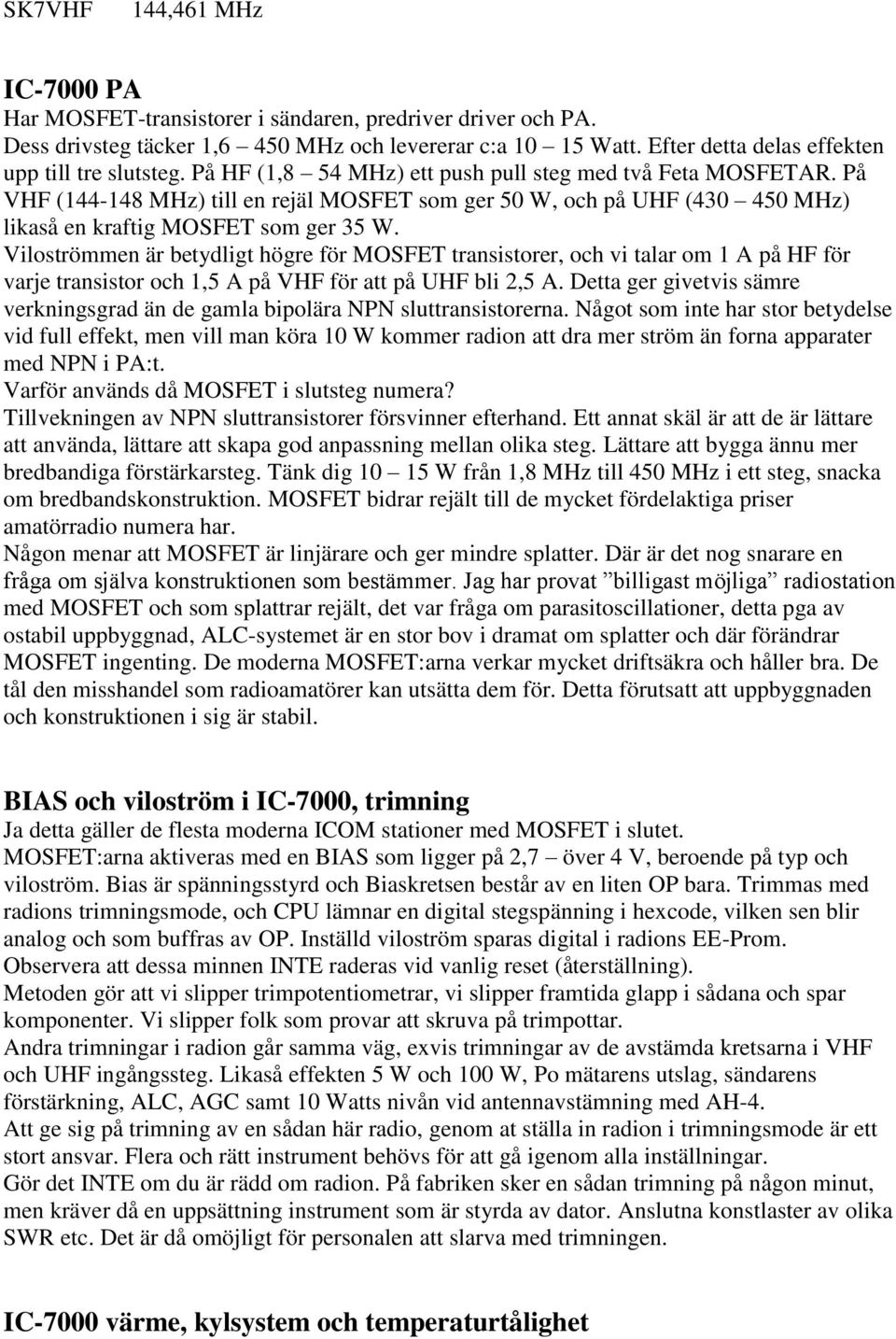 På VHF (144-148 MHz) till en rejäl MOSFET som ger 50 W, och på UHF (430 450 MHz) likaså en kraftig MOSFET som ger 35 W.