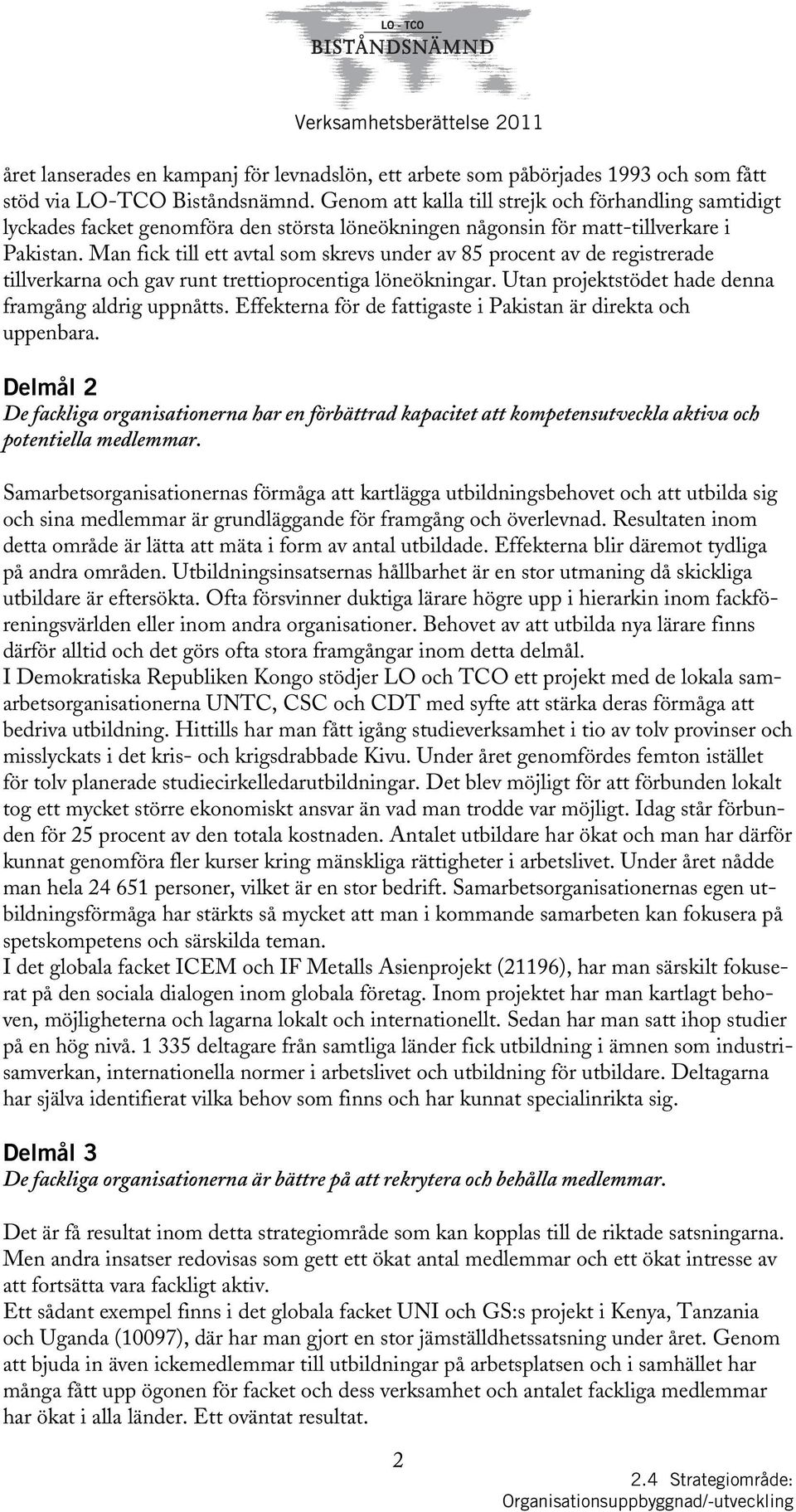 Man fick till ett avtal som skrevs under av 85 procent av de registrerade tillverkarna och gav runt trettioprocentiga löneökningar. Utan projektstödet hade denna framgång aldrig uppnåtts.