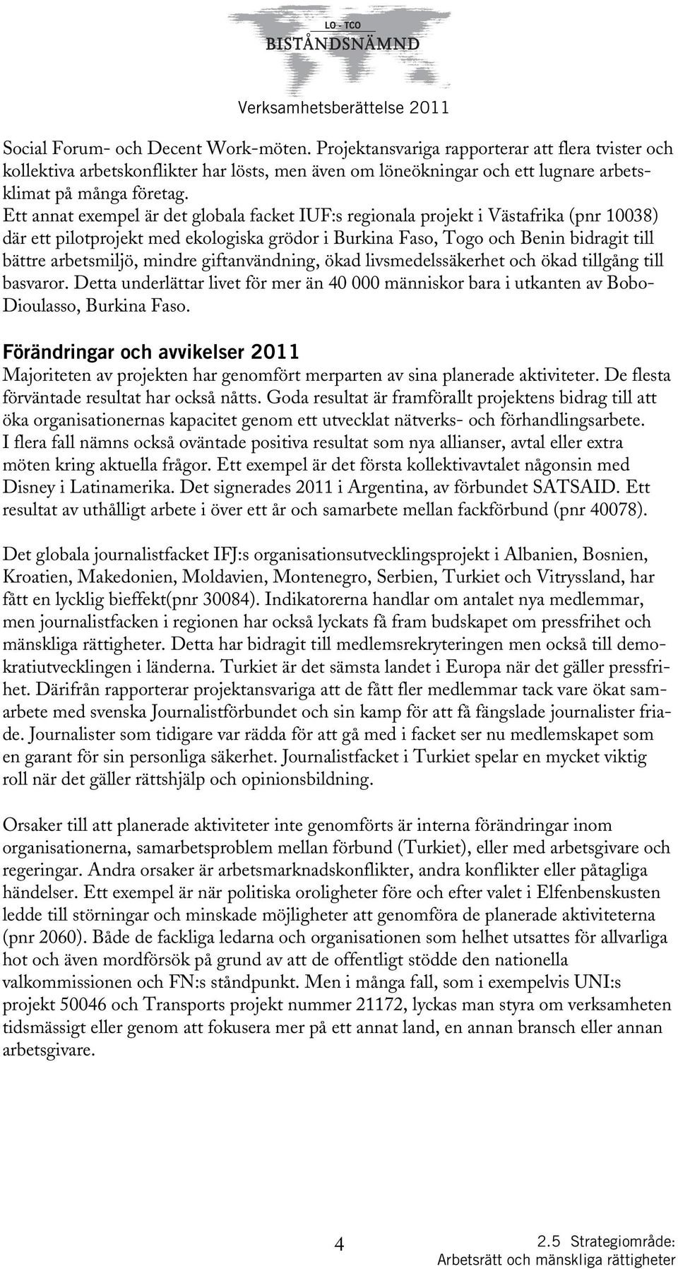 mindre giftanvändning, ökad livsmedelssäkerhet och ökad tillgång till basvaror. Detta underlättar livet för mer än 40 000 människor bara i utkanten av Bobo- Dioulasso, Burkina Faso.