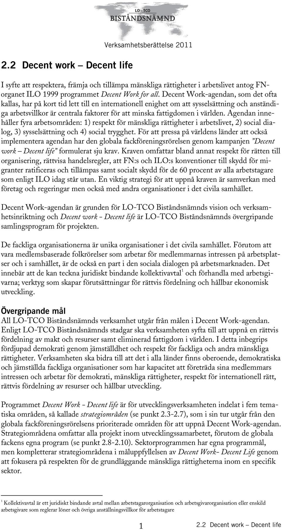 världen. Agendan innehåller fyra arbetsområden: 1) respekt för mänskliga rättigheter i arbetslivet, 2) social dialog, 3) sysselsättning och 4) social trygghet.