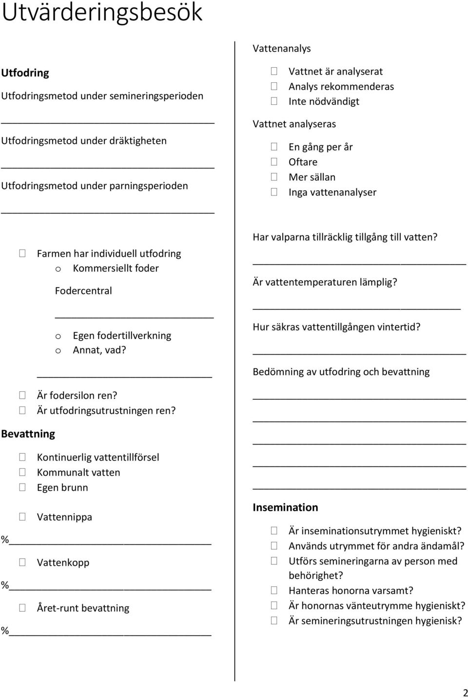 Har valparna tillräcklig tillgång till vatten? Är vattentemperaturen lämplig? Hur säkras vattentillgången vintertid? Bedömning av utfodring och bevattning Är fodersilon ren?