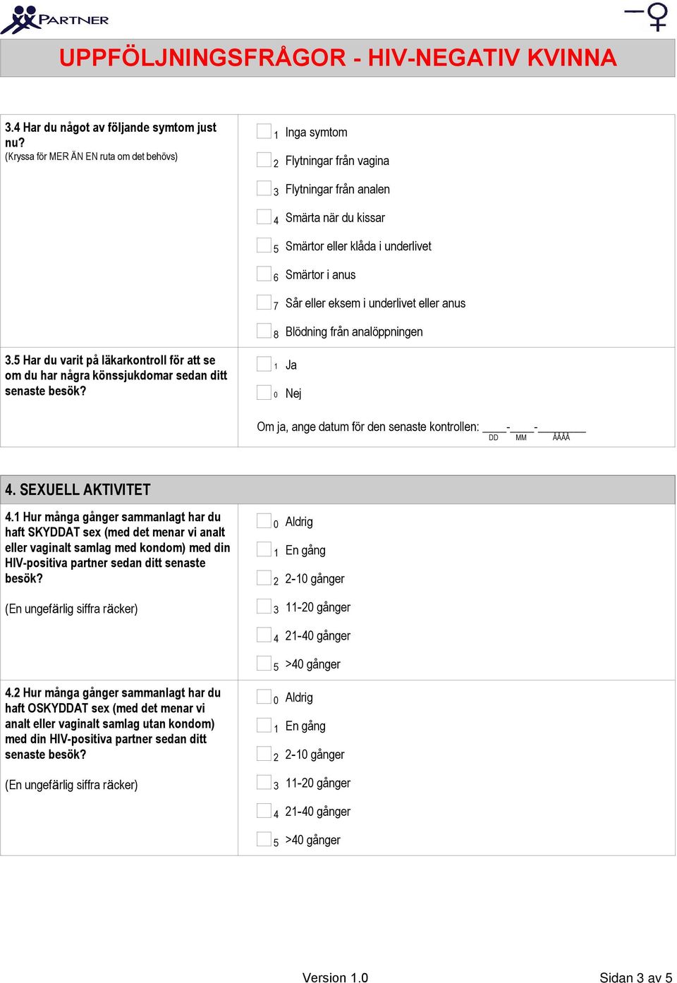Smärtor i anus Sår eller eksem i underlivet eller anus Blödning från analöppningen Om ja, ange datum för den senaste kontrollen: - -. SEXUELL AKTIVITET.