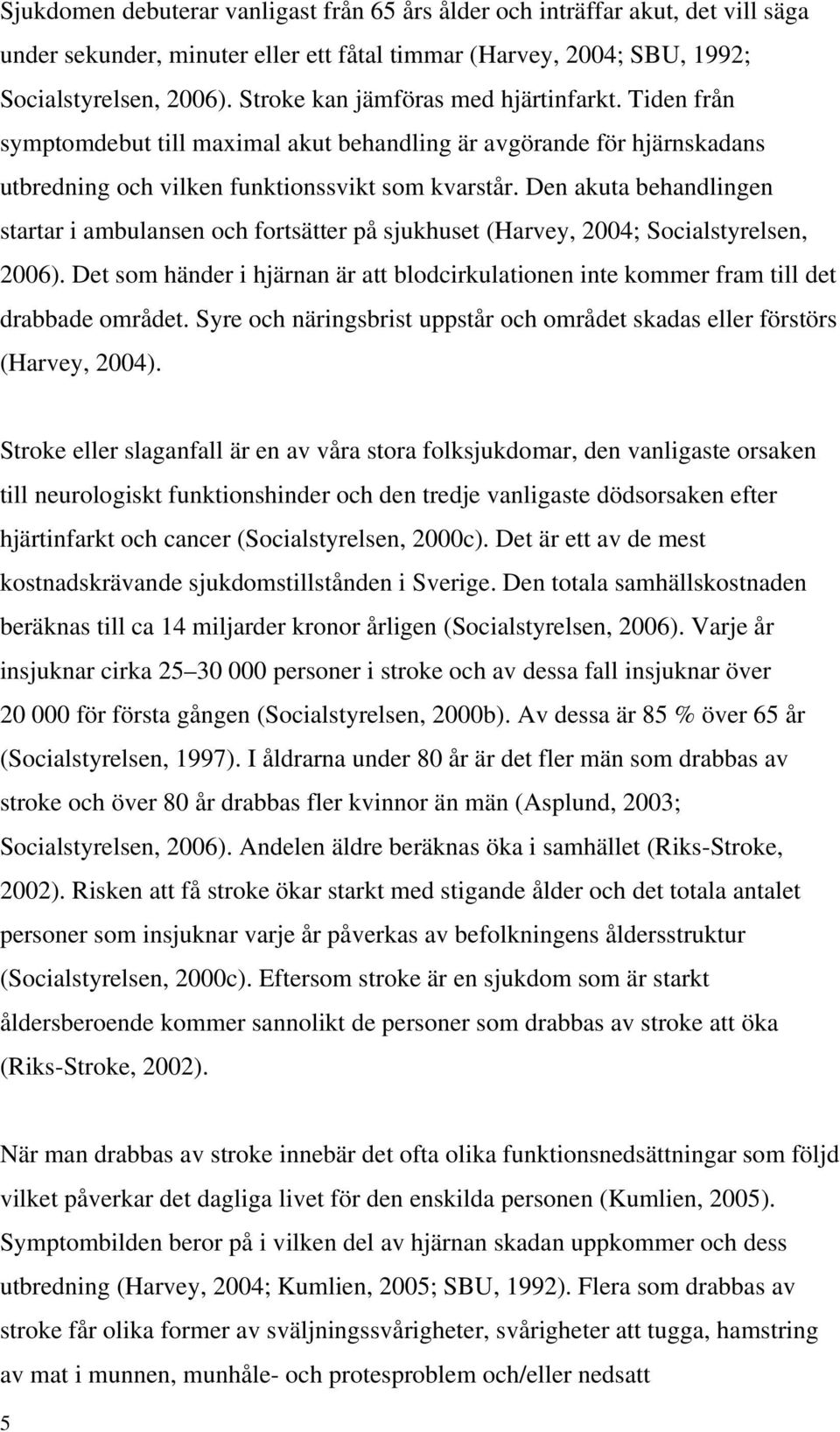 Den akuta behandlingen startar i ambulansen och fortsätter på sjukhuset (Harvey, 2004; Socialstyrelsen, 2006).