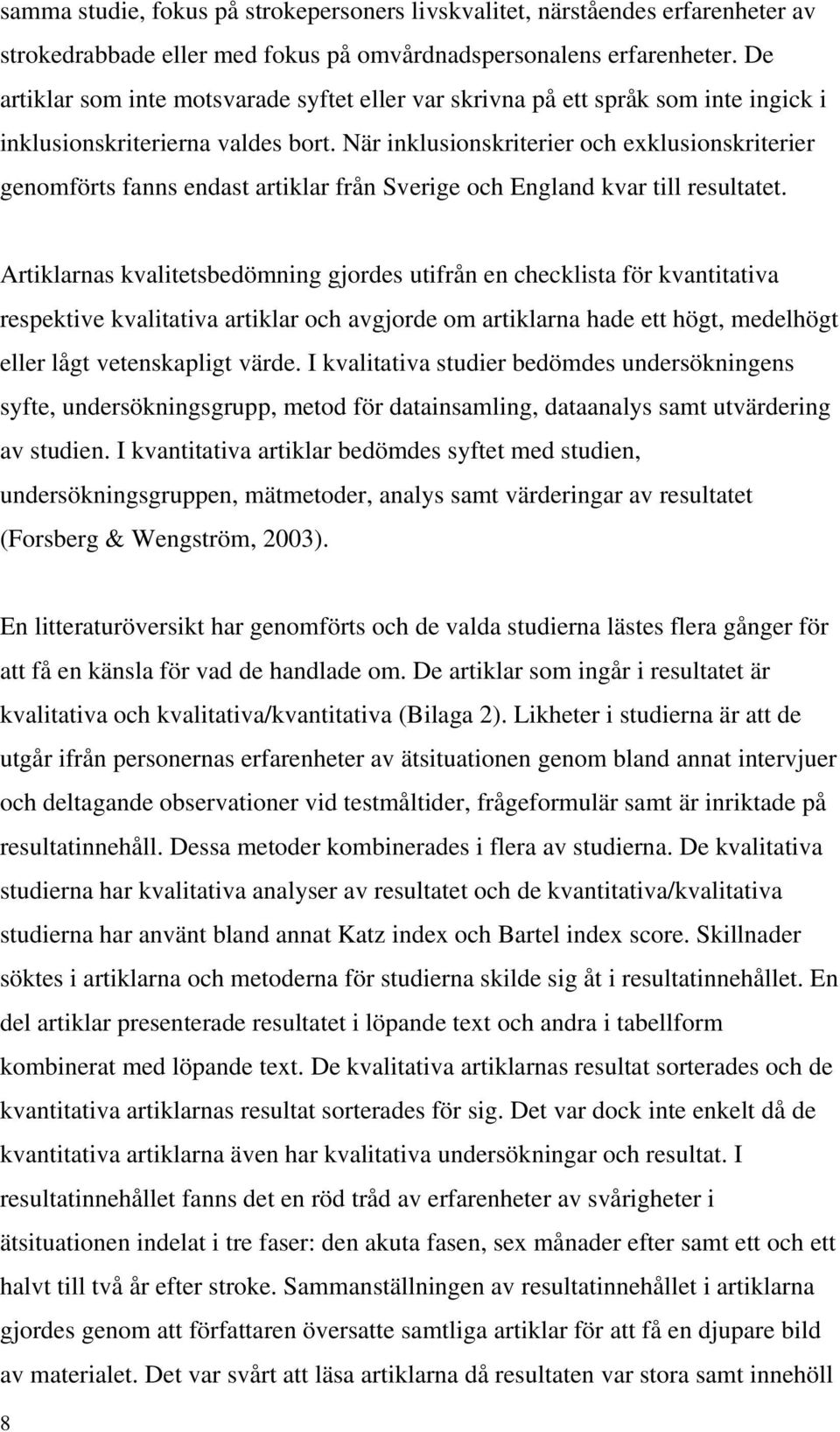 När inklusionskriterier och exklusionskriterier genomförts fanns endast artiklar från Sverige och England kvar till resultatet.