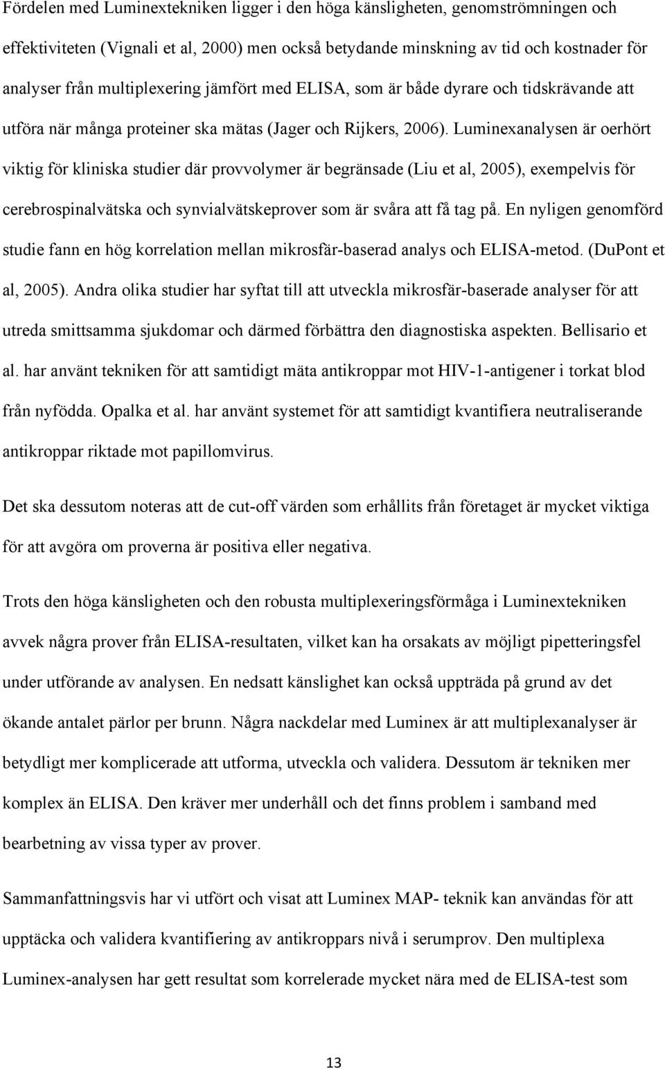 Luminexanalysen är oerhört viktig för kliniska studier där provvolymer är begränsade (Liu et al, 2005), exempelvis för cerebrospinalvätska och synvialvätskeprover som är svåra att få tag på.