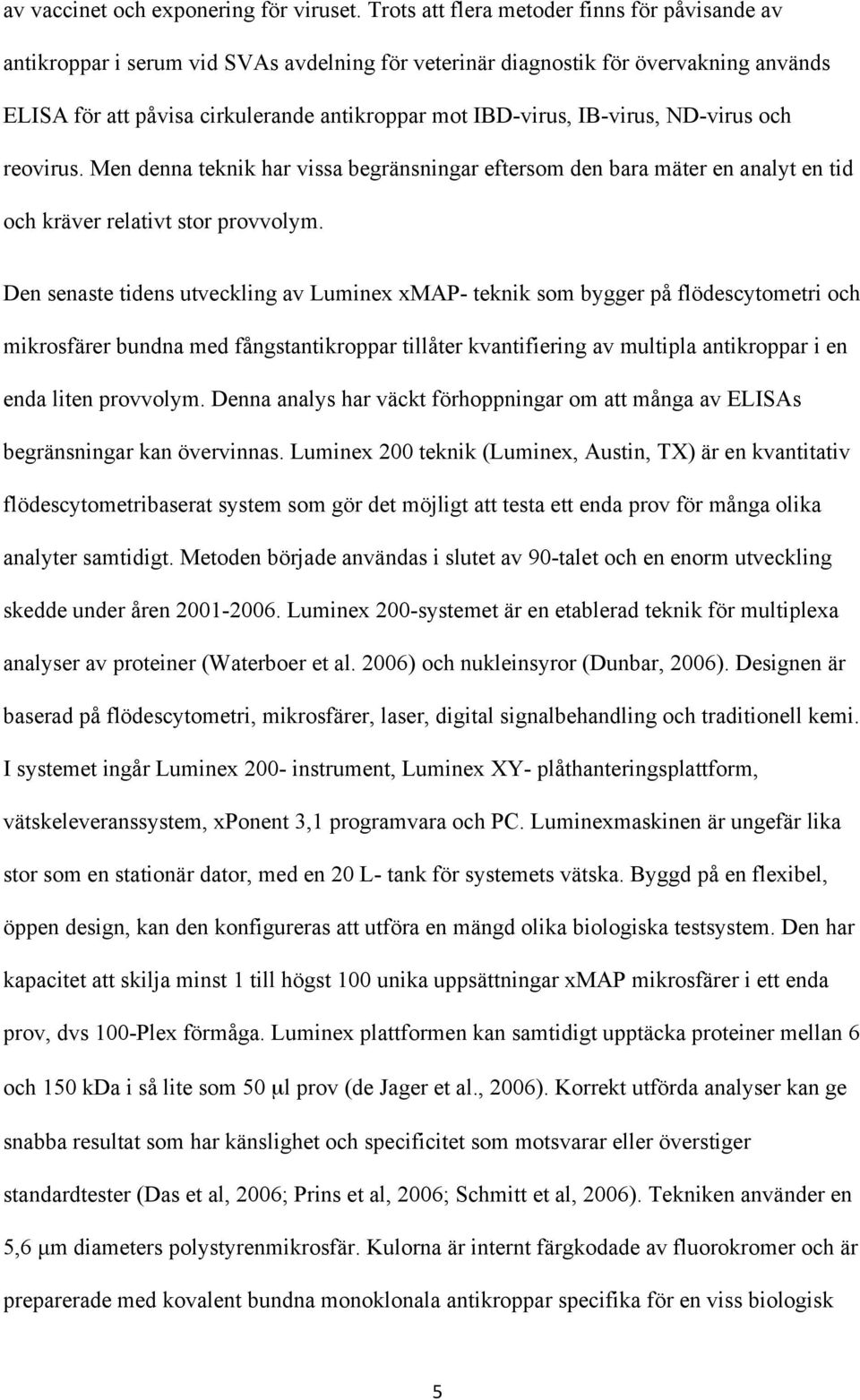 IB-virus, ND-virus och reovirus. Men denna teknik har vissa begränsningar eftersom den bara mäter en analyt en tid och kräver relativt stor provvolym.