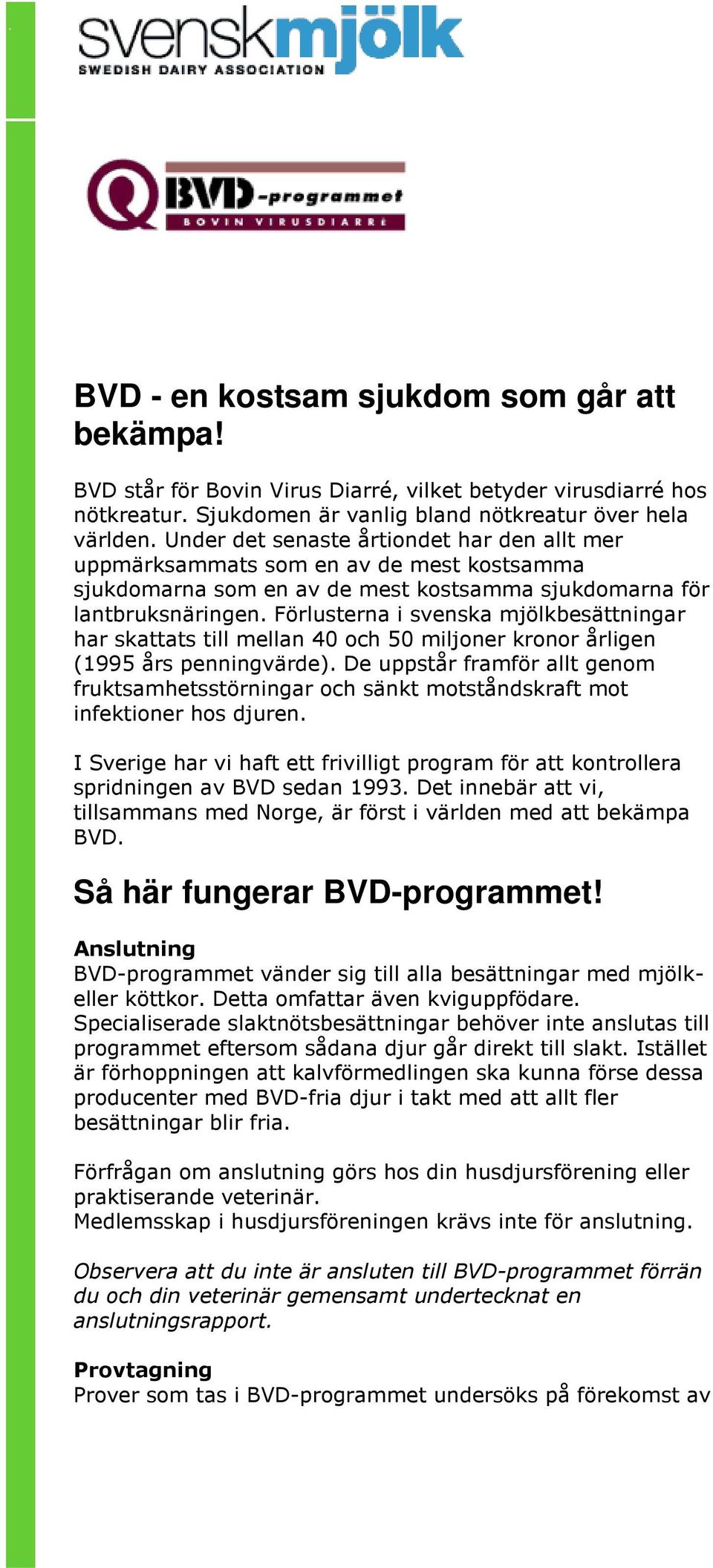 Förlusterna i svenska mjölkbesättningar har skattats till mellan 40 och 50 miljoner kronor årligen (1995 års penningvärde).