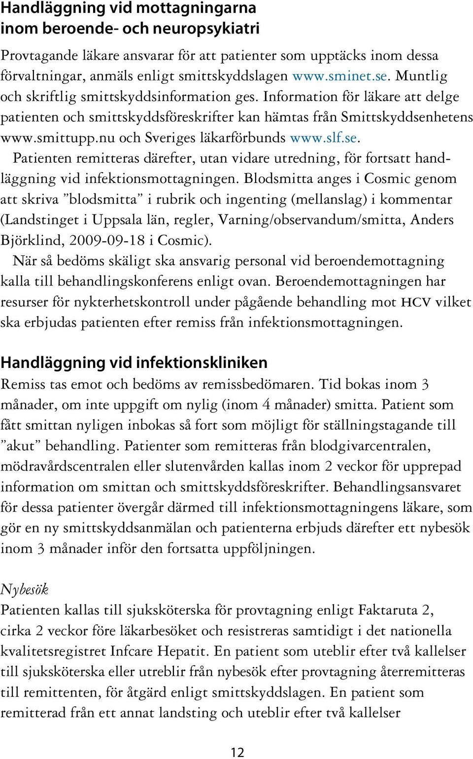 nu och Sveriges läkarförbunds www.slf.se. Patienten remitteras därefter, utan vidare utredning, för fortsatt handläggning vid infektionsmottagningen.