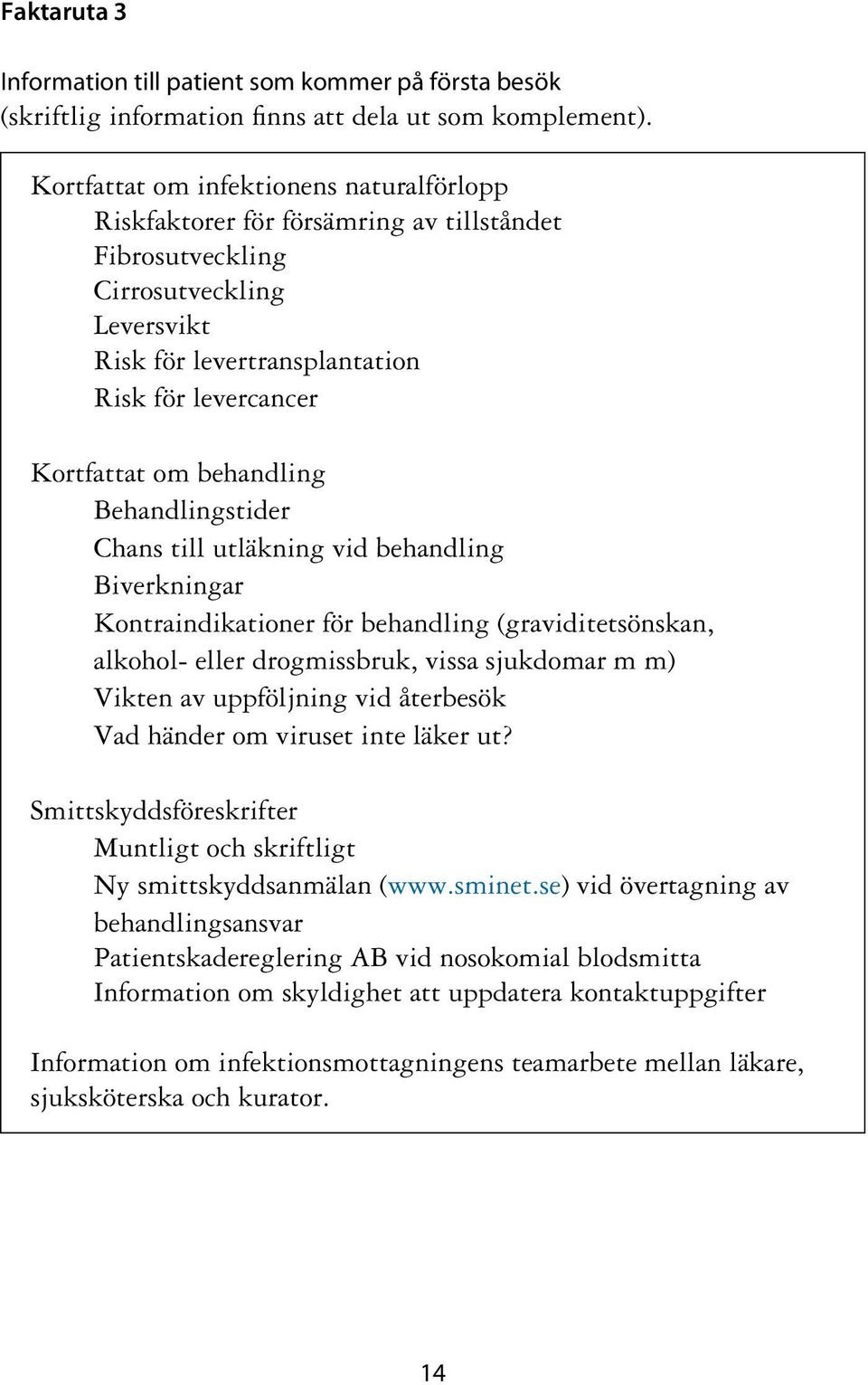 behandling Behandlingstider Chans till utläkning vid behandling Biverkningar Kontraindikationer för behandling (graviditetsönskan, alkohol- eller drogmissbruk, vissa sjukdomar m m) Vikten av