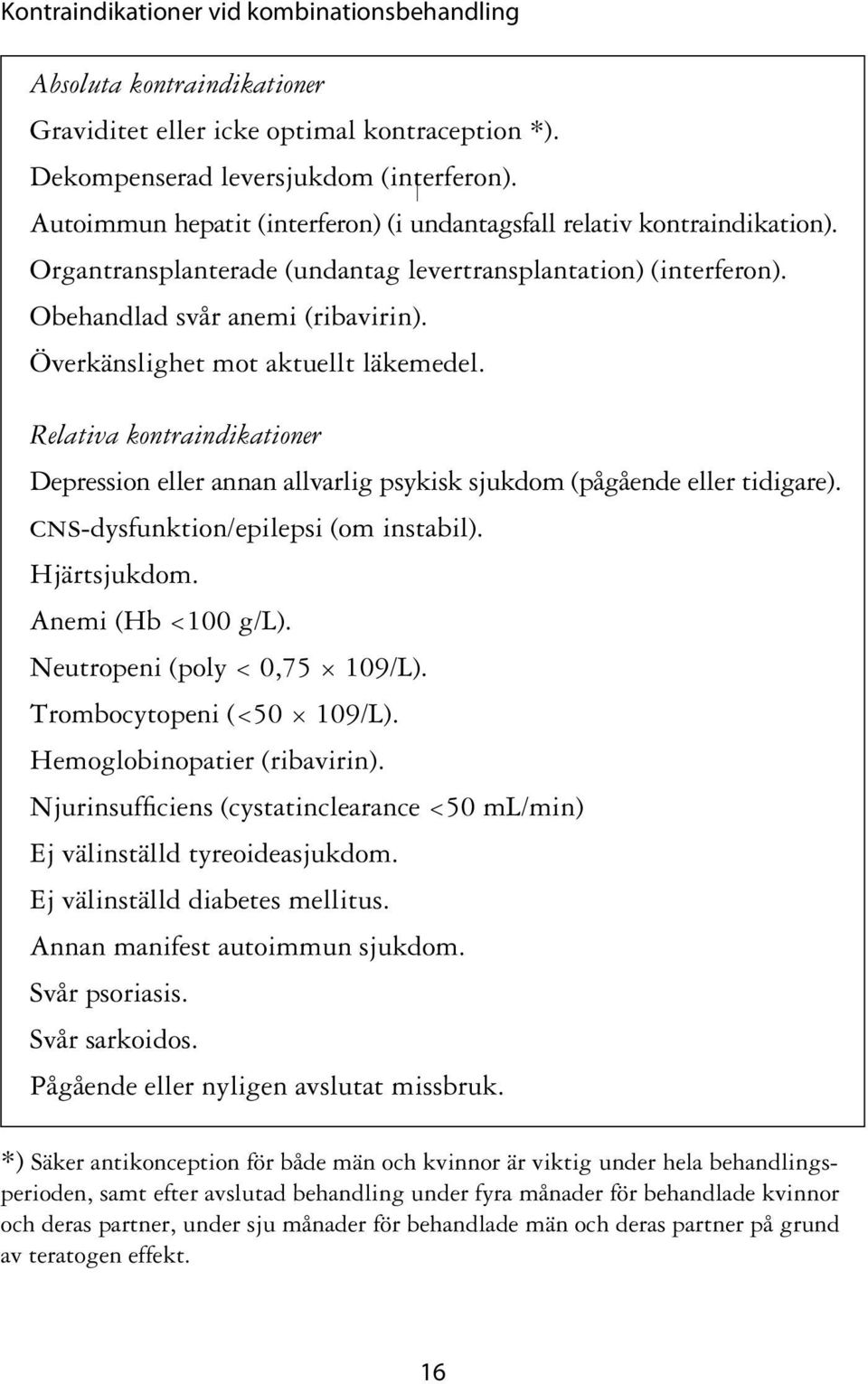 Överkänslighet mot aktuellt läkemedel. Relativa kontraindikationer Depression eller annan allvarlig psykisk sjukdom (pågående eller tidigare). cns-dysfunktion/epilepsi (om instabil). Hjärtsjukdom.