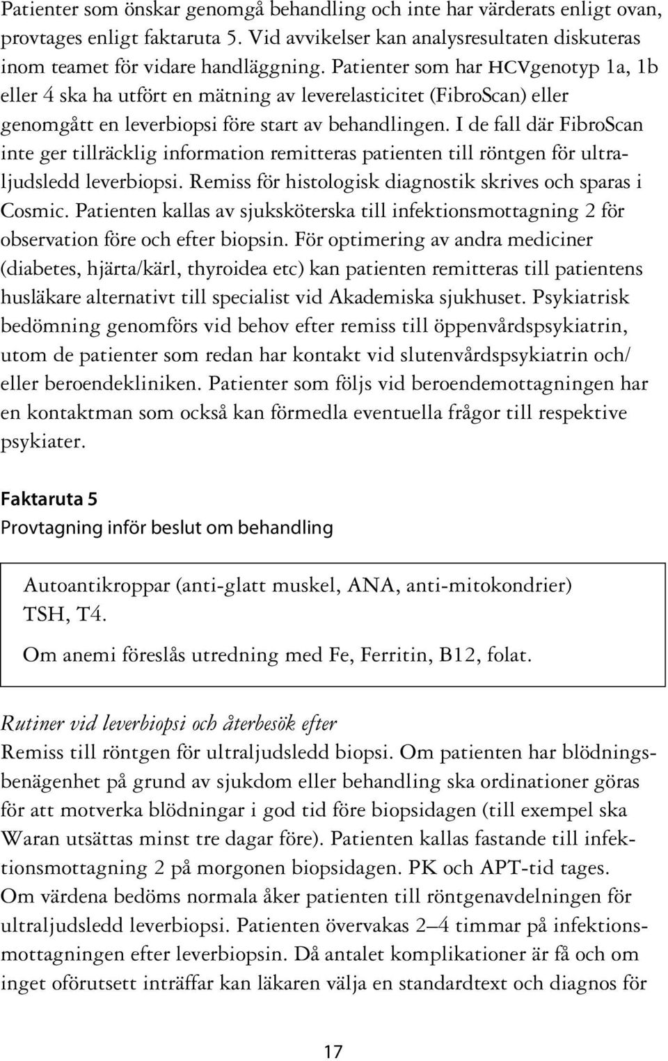 I de fall där FibroScan inte ger tillräcklig information remitteras patienten till röntgen för ultraljudsledd leverbiopsi. Remiss för histologisk diagnostik skrives och sparas i Cosmic.