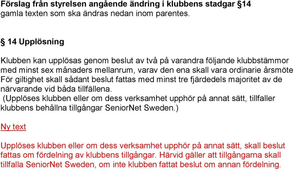 sådant beslut fattas med minst tre fjärdedels majoritet av de närvarande vid båda tillfällena.