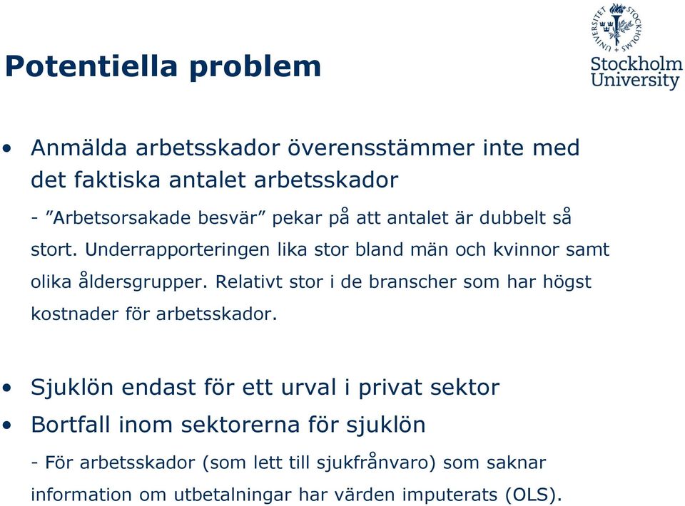 Relativt stor i de branscher som har högst kostnader för arbetsskador.