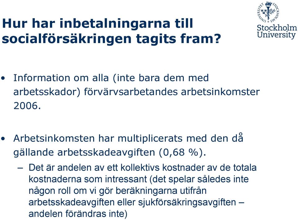 Arbetsinkomsten har multiplicerats med den då gällande arbetsskadeavgiften (0,68 %).