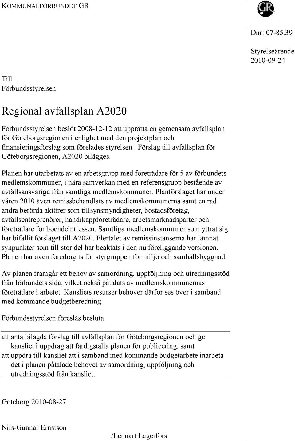 projektplan och finansieringsförslag som förelades styrelsen. Förslag till avfallsplan för Göteborgsregionen, A2020 bilägges.