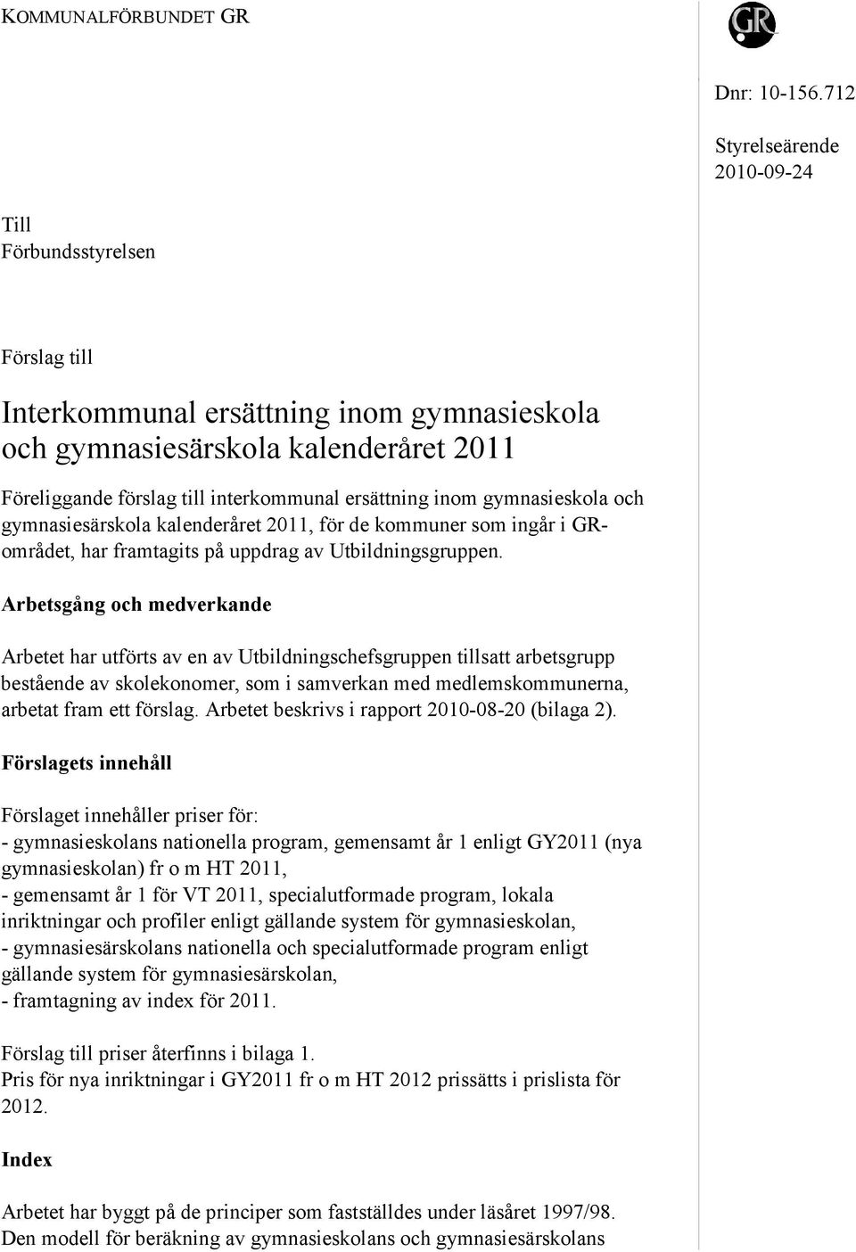 inom gymnasieskola och gymnasiesärskola kalenderåret 2011, för de kommuner som ingår i GRområdet, har framtagits på uppdrag av Utbildningsgruppen.