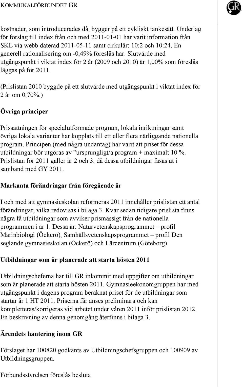 Slutvärde med utgångspunkt i viktat index för 2 år (2009 och 2010) är 1,00% som föreslås läggas på för 2011. (Prislistan 2010 byggde på ett slutvärde med utgångspunkt i viktat index för 2 år om 0,70%.