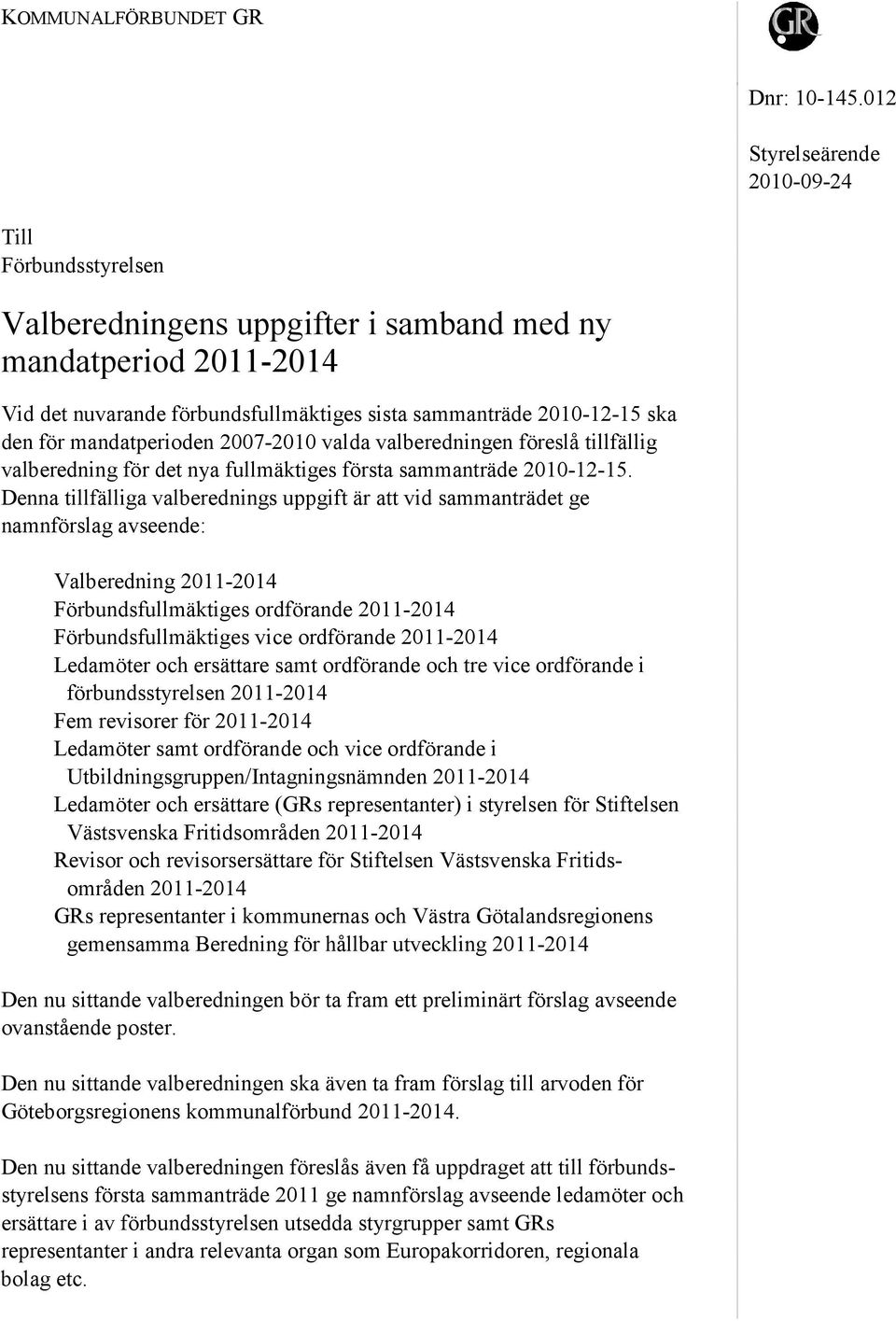 mandatperioden 2007-2010 valda valberedningen föreslå tillfällig valberedning för det nya fullmäktiges första sammanträde 2010-12-15.