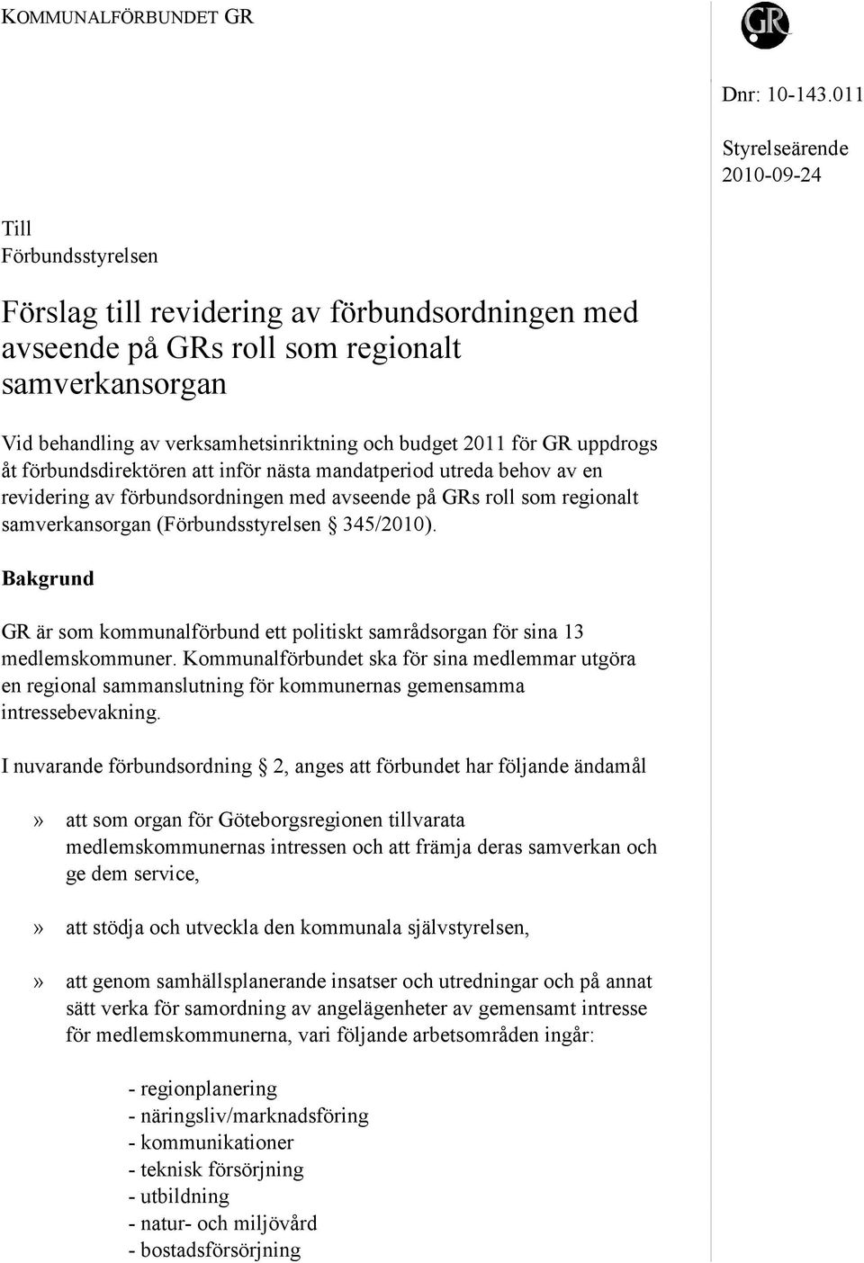 budget 2011 för GR uppdrogs åt förbundsdirektören att inför nästa mandatperiod utreda behov av en revidering av förbundsordningen med avseende på GRs roll som regionalt samverkansorgan