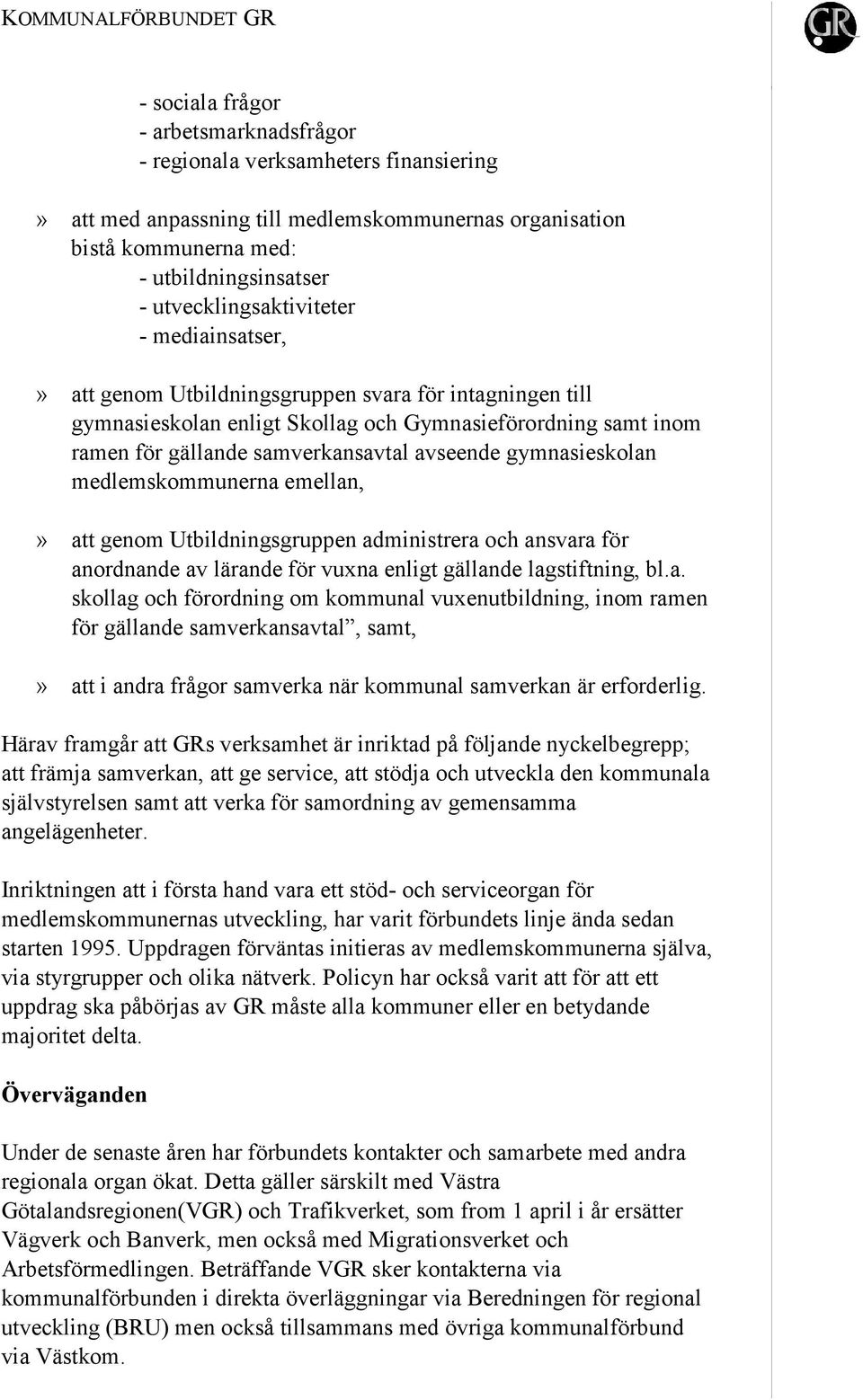 avseende gymnasieskolan medlemskommunerna emellan,» att genom Utbildningsgruppen administrera och ansvara för anordnande av lärande för vuxna enligt gällande lagstiftning, bl.a. skollag och förordning om kommunal vuxenutbildning, inom ramen för gällande samverkansavtal, samt,» att i andra frågor samverka när kommunal samverkan är erforderlig.