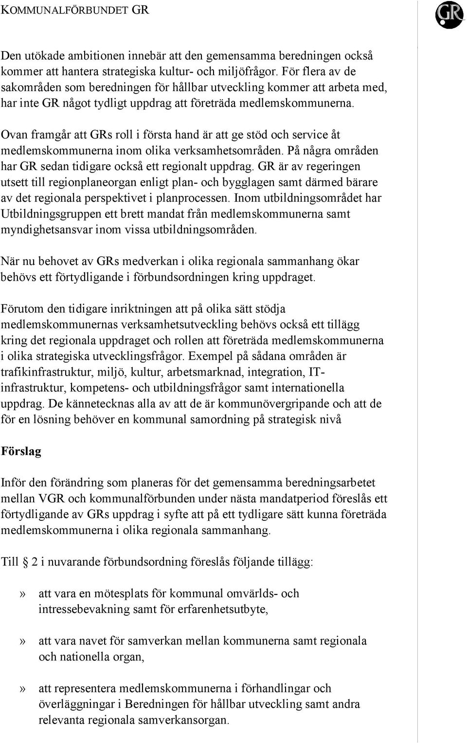 Ovan framgår att GRs roll i första hand är att ge stöd och service åt medlemskommunerna inom olika verksamhetsområden. På några områden har GR sedan tidigare också ett regionalt uppdrag.