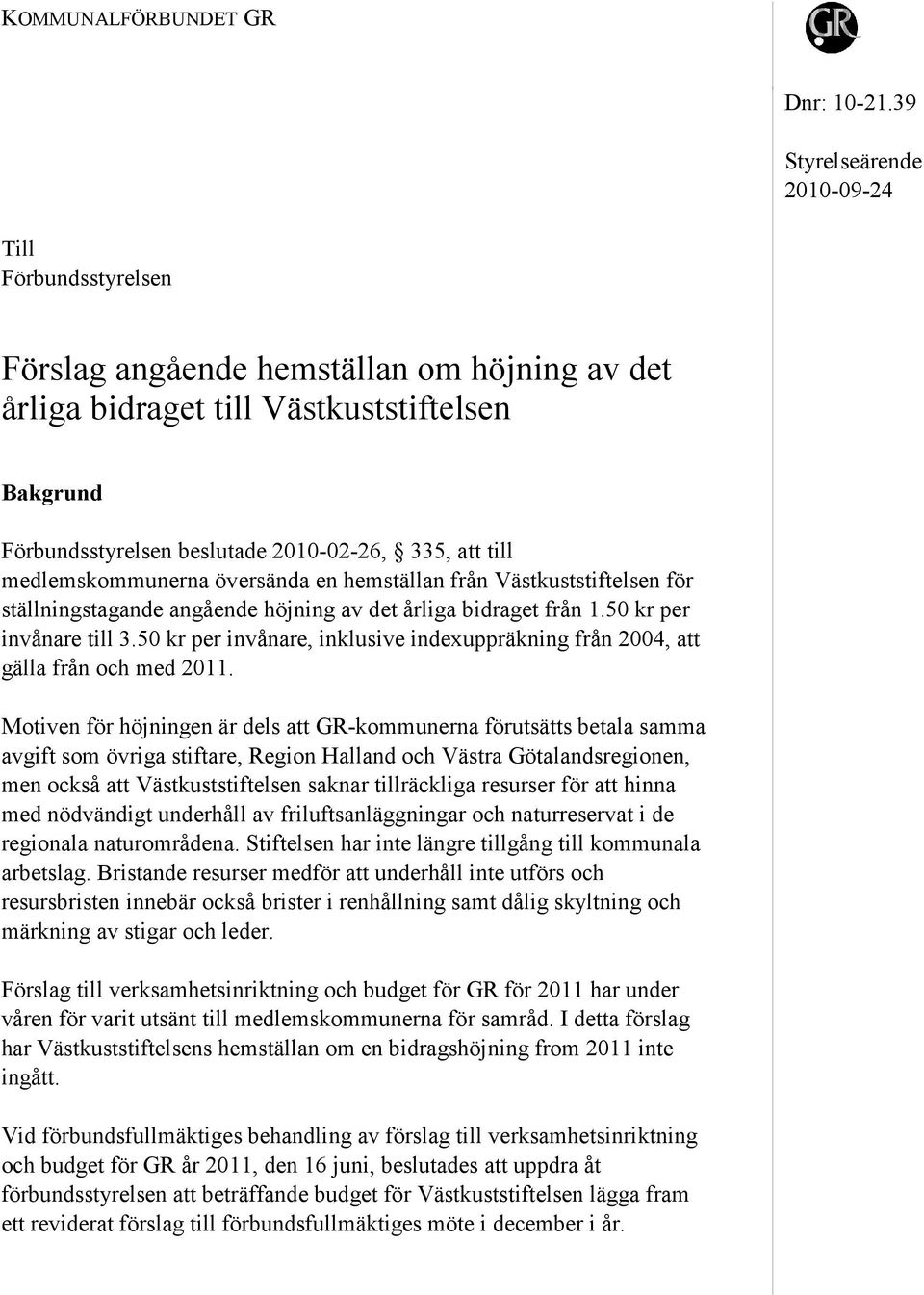 till medlemskommunerna översända en hemställan från Västkuststiftelsen för ställningstagande angående höjning av det årliga bidraget från 1.50 kr per invånare till 3.