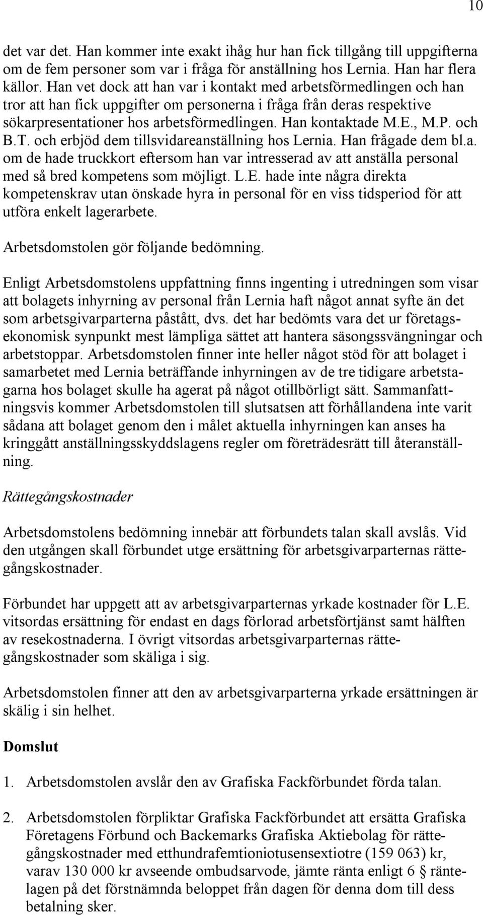 E., M.P. och B.T. och erbjöd dem tillsvidareanställning hos Lernia. Han frågade dem bl.a. om de hade truckkort eftersom han var intresserad av att anställa personal med så bred kompetens som möjligt.