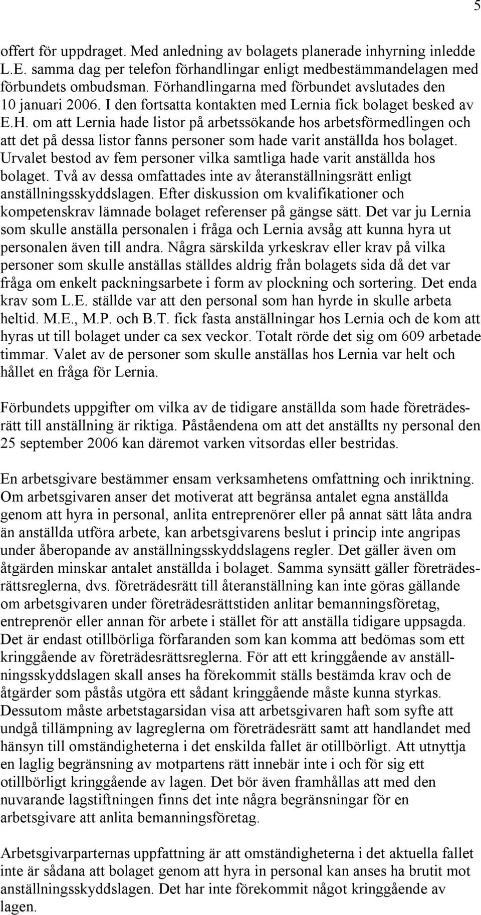 om att Lernia hade listor på arbetssökande hos arbetsförmedlingen och att det på dessa listor fanns personer som hade varit anställda hos bolaget.