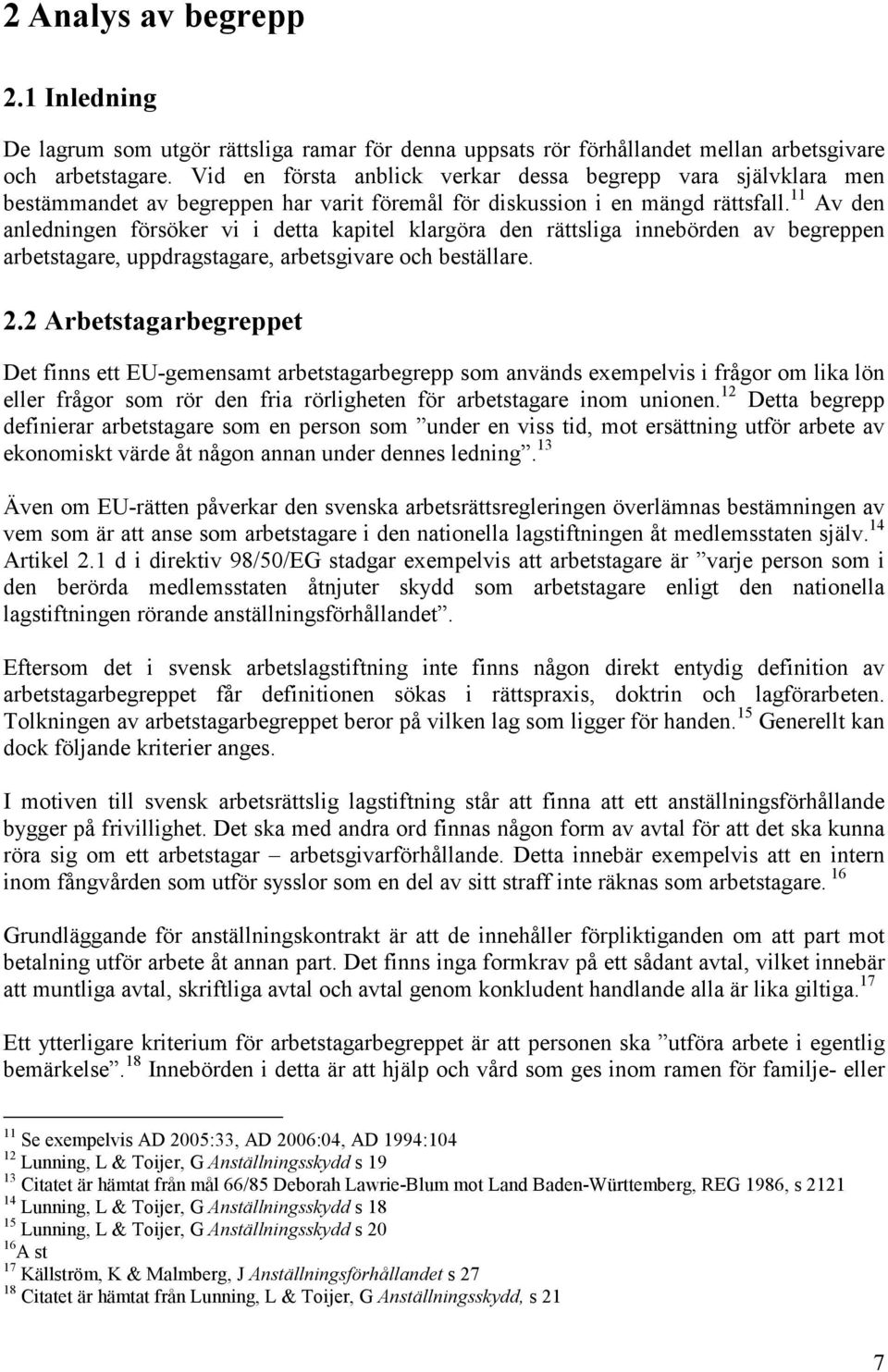 11 Av den anledningen försöker vi i detta kapitel klargöra den rättsliga innebörden av begreppen arbetstagare, uppdragstagare, arbetsgivare och beställare. 2.