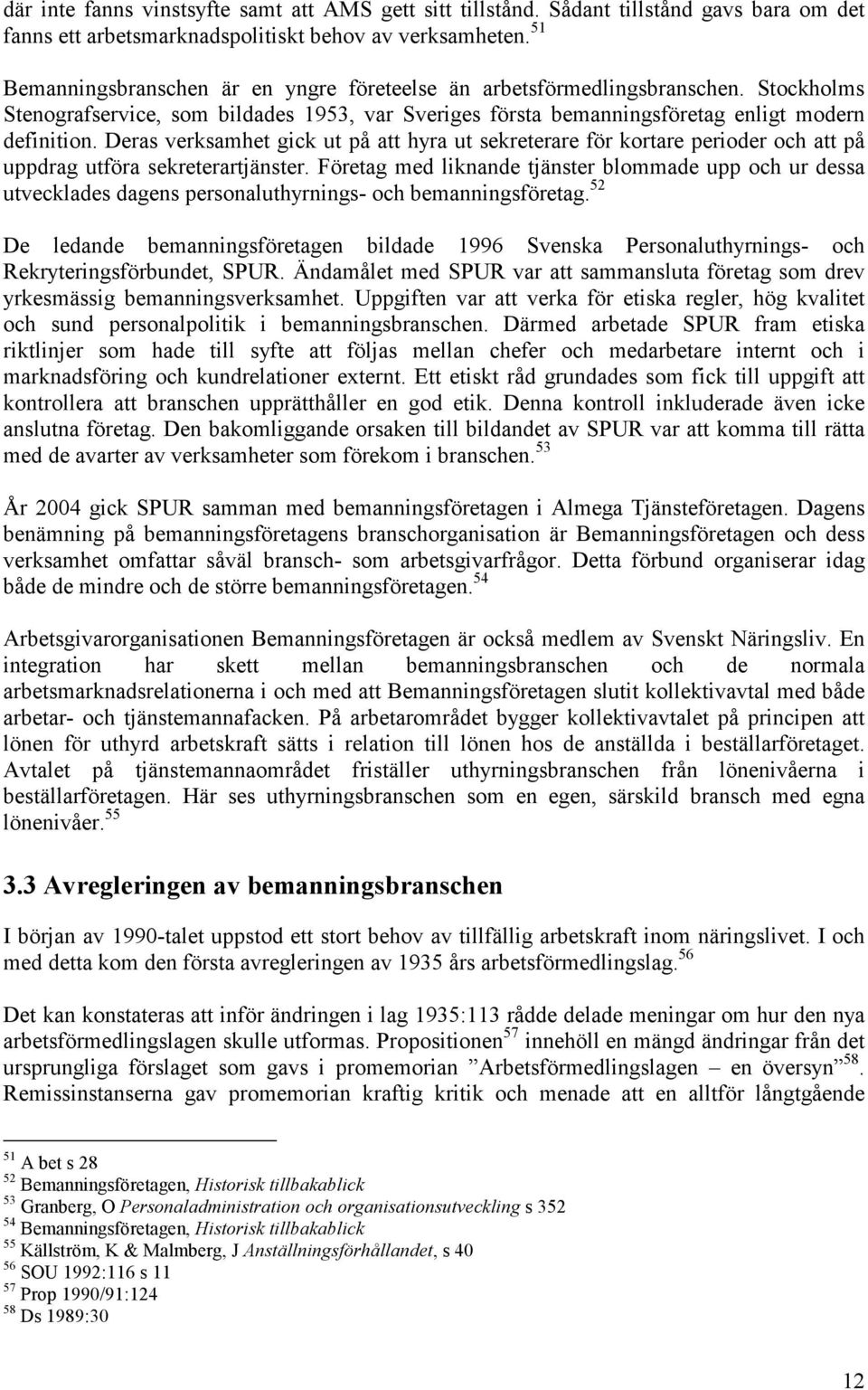 Deras verksamhet gick ut på att hyra ut sekreterare för kortare perioder och att på uppdrag utföra sekreterartjänster.