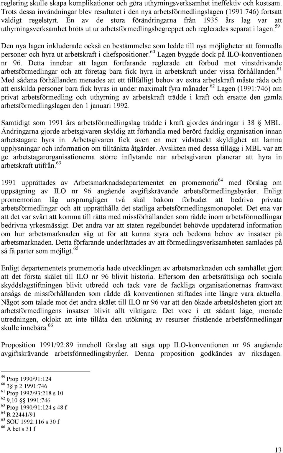 En av de stora förändringarna från 1935 års lag var att uthyrningsverksamhet bröts ut ur arbetsförmedlingsbegreppet och reglerades separat i lagen.